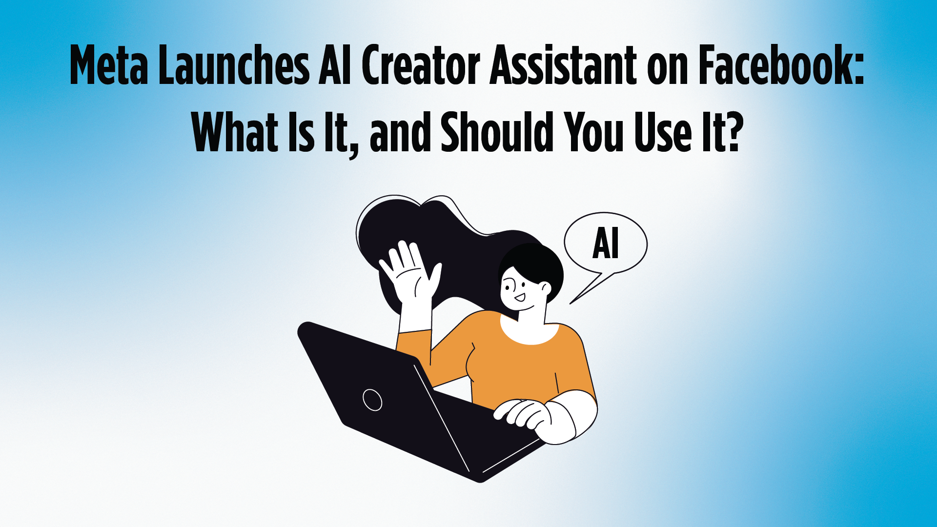Illustration of a person using a laptop with an “AI” speech bubble, beneath the headline “Meta Launches AI Creator Assistant on Facebook: What Is It, and Should You Use It?”