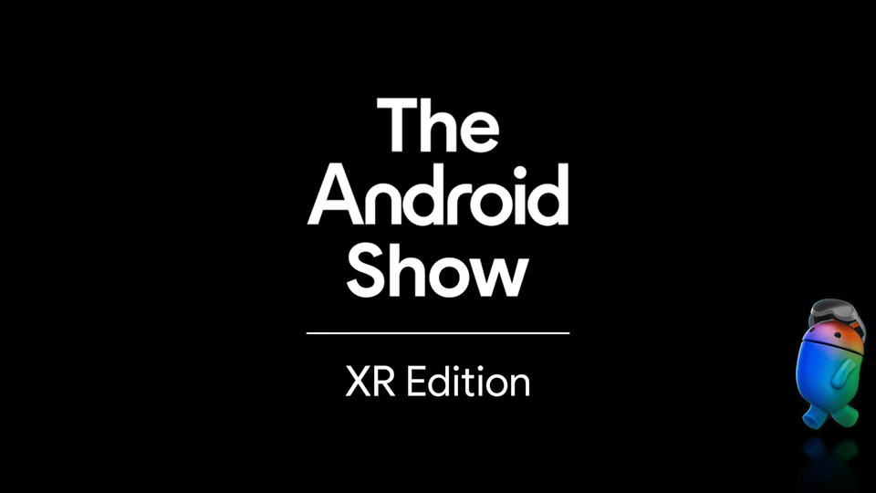 The Android Show | XR Edition