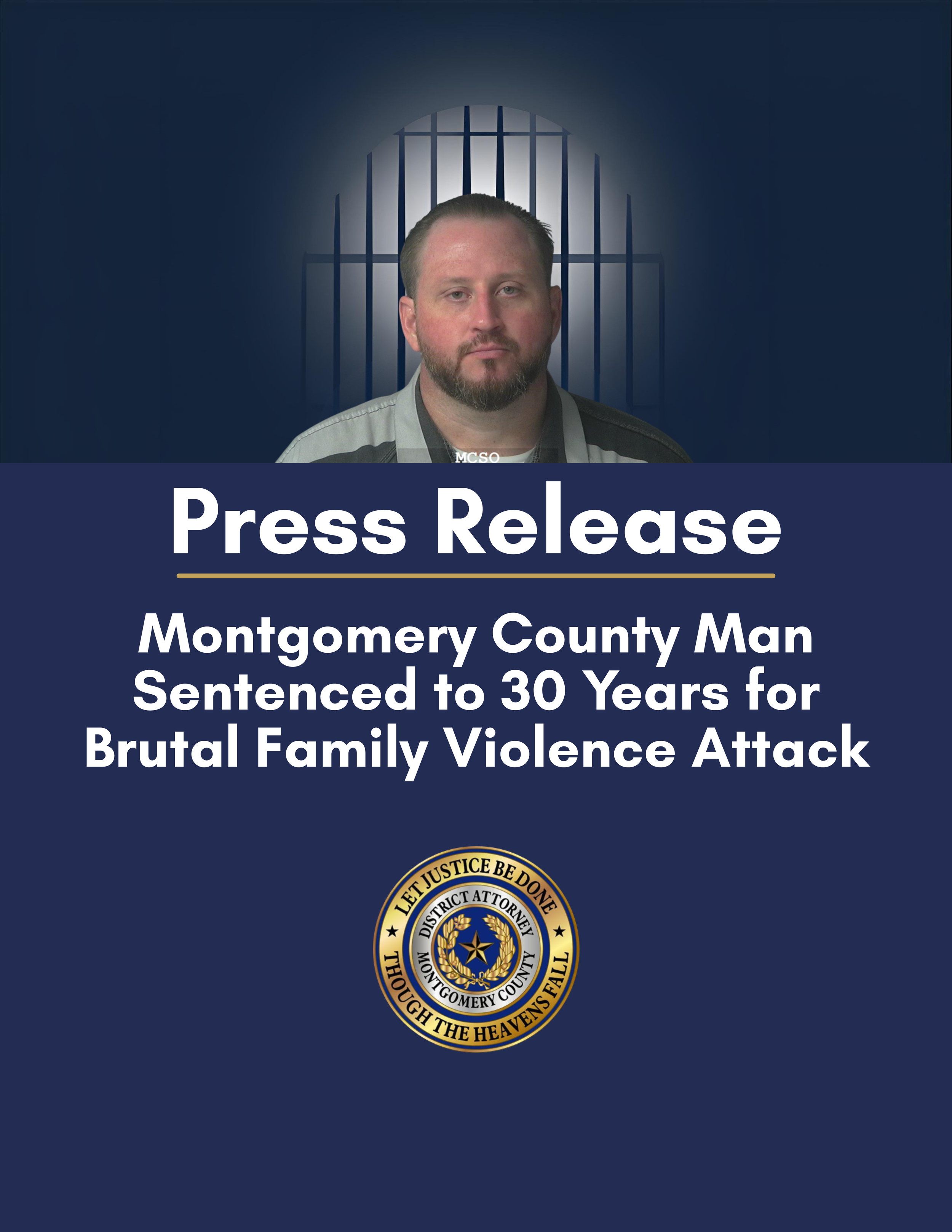 Montgomery County Man sentenced to 30 years for brutal family violence attack, press release from Montgomery County District Attorney's Office, with official seal at the bottom.