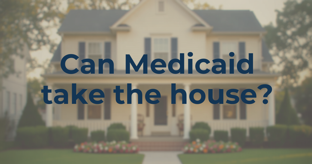 “Can Medicaid take the house?”