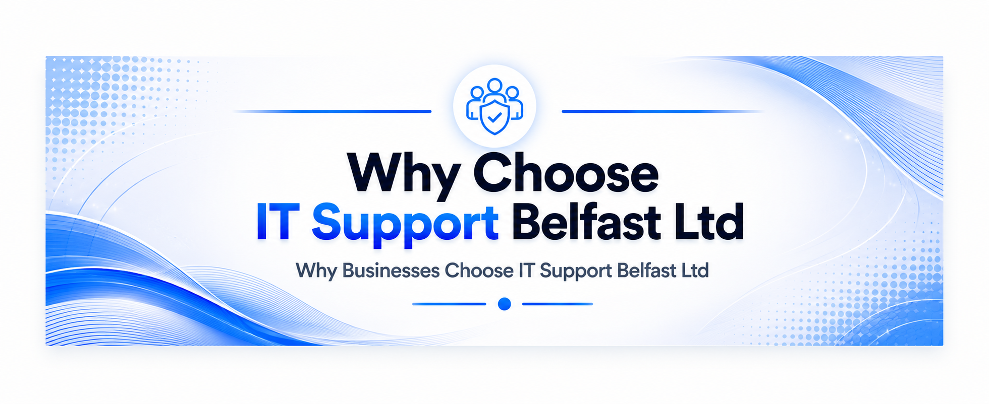 Blue and white graphic banner with text: "Why Choose IT Support Belfast Ltd" and a logo of three people with a shield. Subtext reads: "Why Businesses Choose IT Support Belfast Ltd" and there are decorative wave and dot patterns.