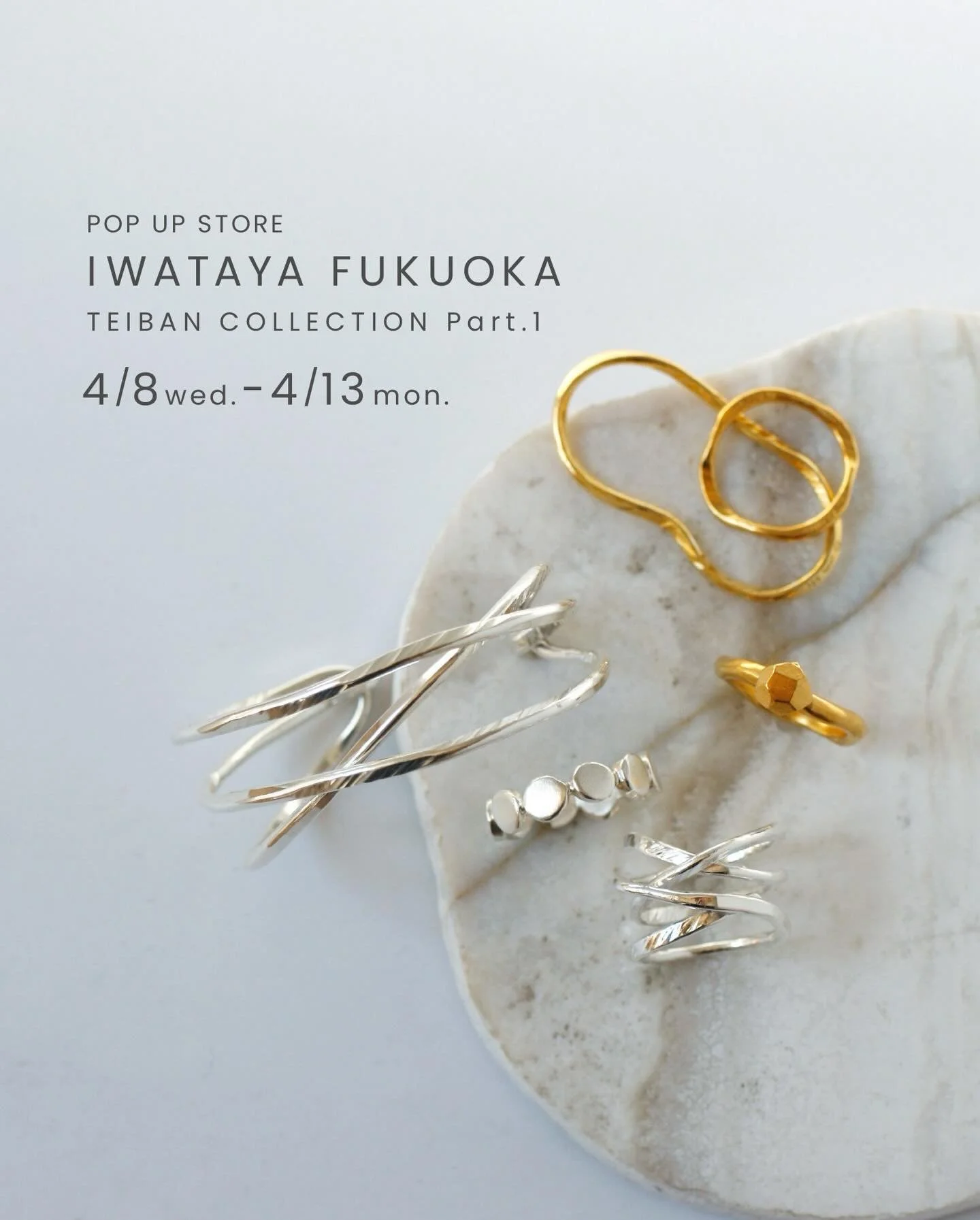 ・
岩田屋 定番コレクション
開催日：4月8日（水）&rarr;4月13日（月）
場所：福岡 岩田屋本店 本館7階 大催事場 7番柱
営業時間：10:00～19:00
最終日4/13は10:00〜17:00閉場

いつもの定番アイテムに加え、昨年末にリリースした新作も展開いたします。
初めてリングに施したK24コーティングに、さらに硫化防止コーティングを重ね、 美しいゴールドの色味を長くお楽しみいただける仕上がりとなっております。
ぜひこの機会に、実際に手に取ってご覧くださいませ。

純度99.