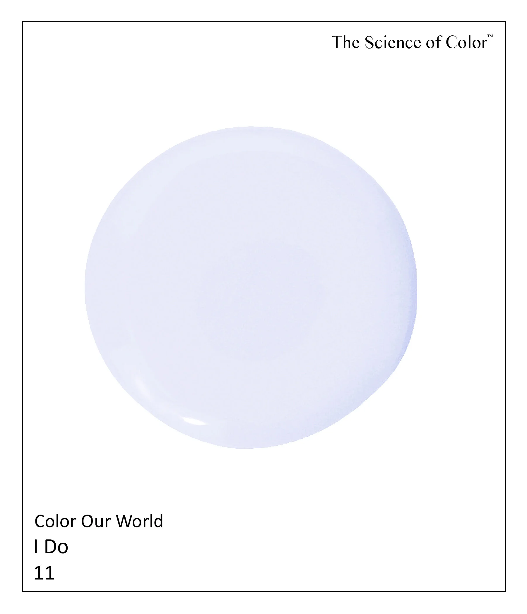 11.	I Do – This concoction is not to be taken lightly. This delicate shade of Lavender evokes powerful visceral responses.