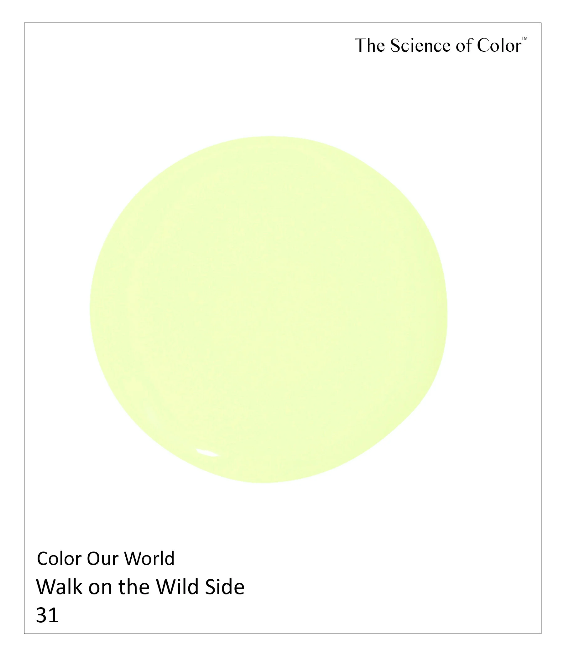 31.	Walk on the Wild Side – This color conjures up Lou Reed and his unassuming band manager Andy Warhol. This shade of psychedelic green will not disappoint. This color is not for the timid.