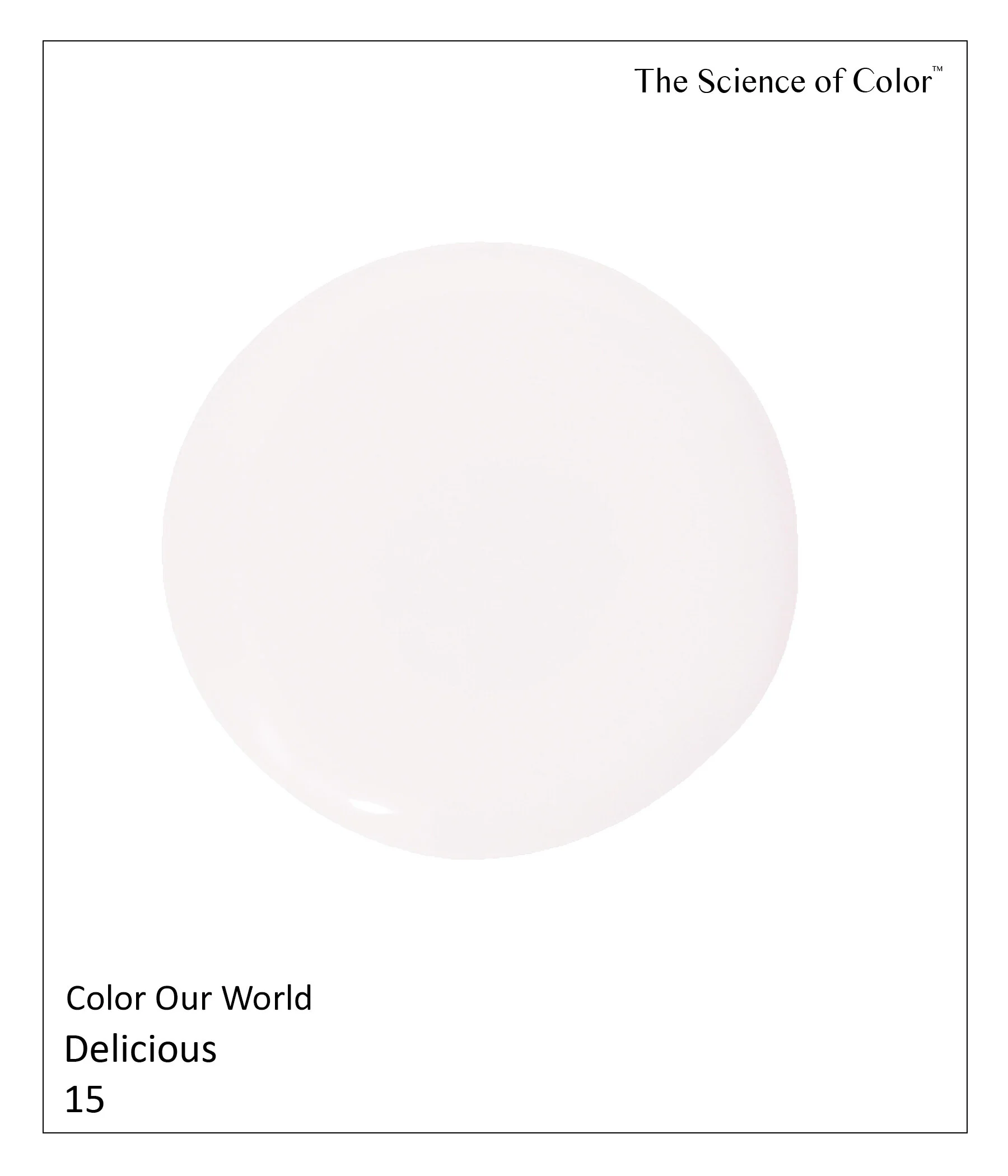 15.	Delicious – Named after how it can make one feel. It’s reminiscent of spun sugar with an ever-so-slight hint of pink. Make no mistake this is not Barbie’s pink.