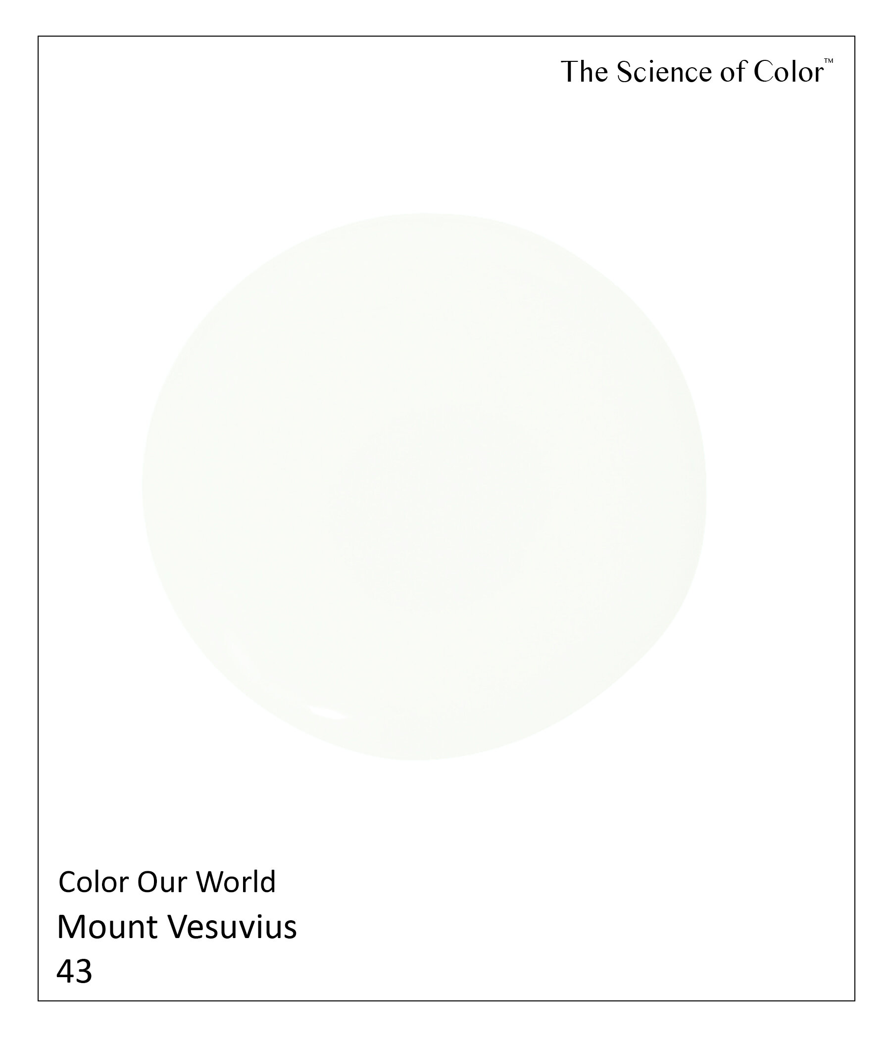 43.	Mount Vesuvius – This is a deeply pigmented white. It takes its strong green influence from the ash that inspired it.