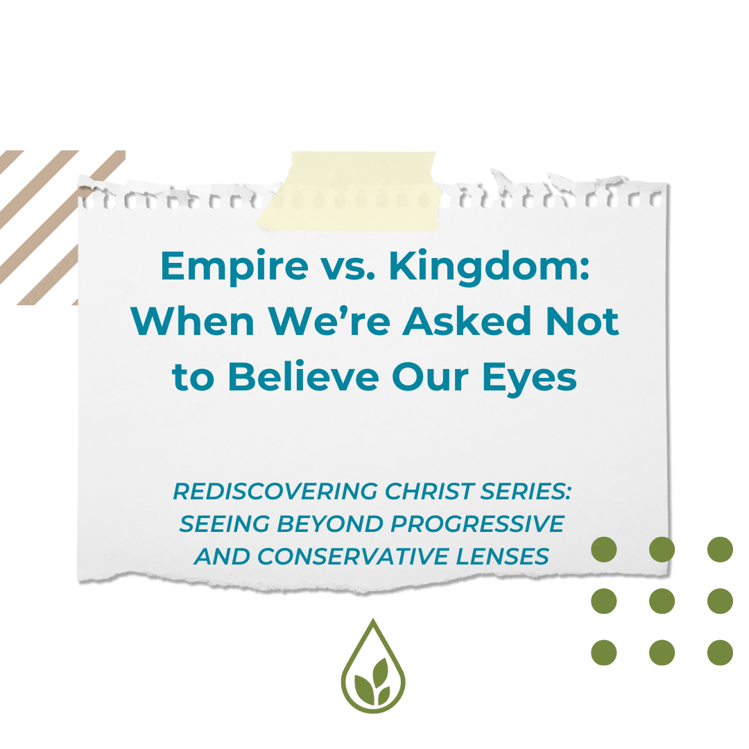 Empire vs. Kingdom: When We’re Asked Not to Believe Our Eyes