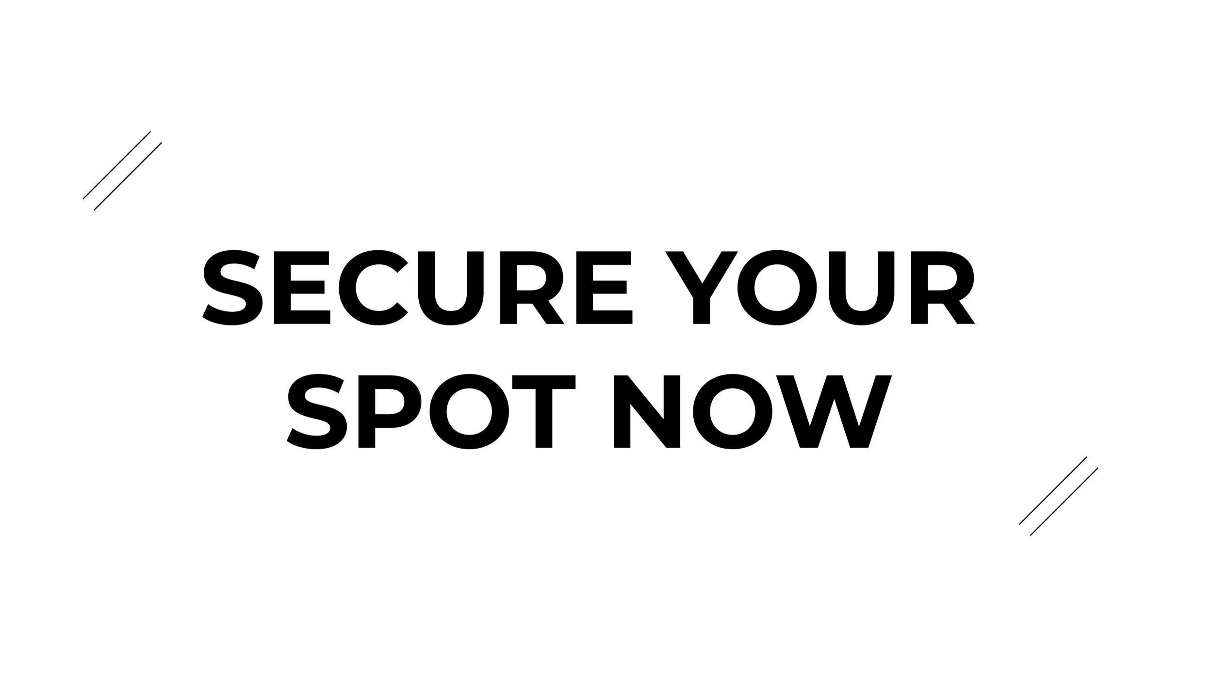 Gray background with black bold text saying "Secure Your Spot Now" and two small diagonal lines in the top left and bottom right corners.