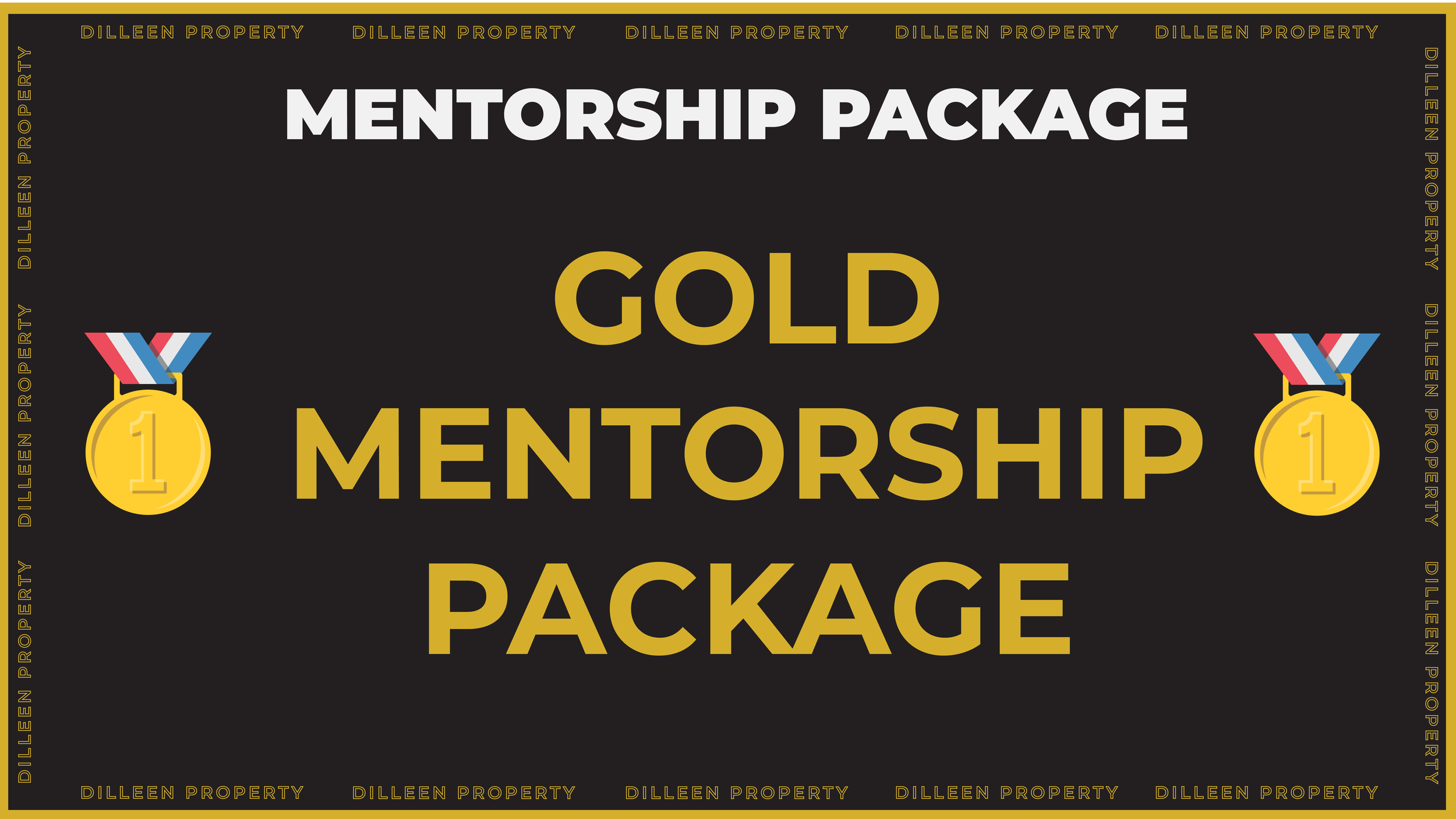 A promotional graphic for a mentorship package, featuring the words 'Gold Mentorship Package' in large gold letters on a black background, with two gold medals on either side with the number 1 on them and a red, white, and blue ribbon, and the border repeated with the text 'Dilleen Property'.