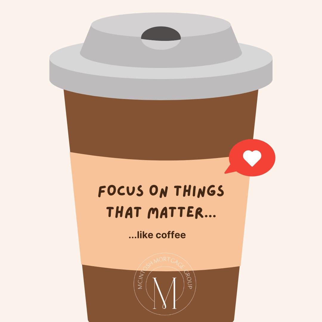 Focus on things that matter ... like coffee ☕️ Or anything else that makes your day brighter! ☀️ Happy Monday to you.

#McIntosh #triciamcintosh #mcintoshmortgages #doingmortgagesdifferently #ThePlaceToMortgageInc #TriciaMcIntoshMortgages #McIntoshMo