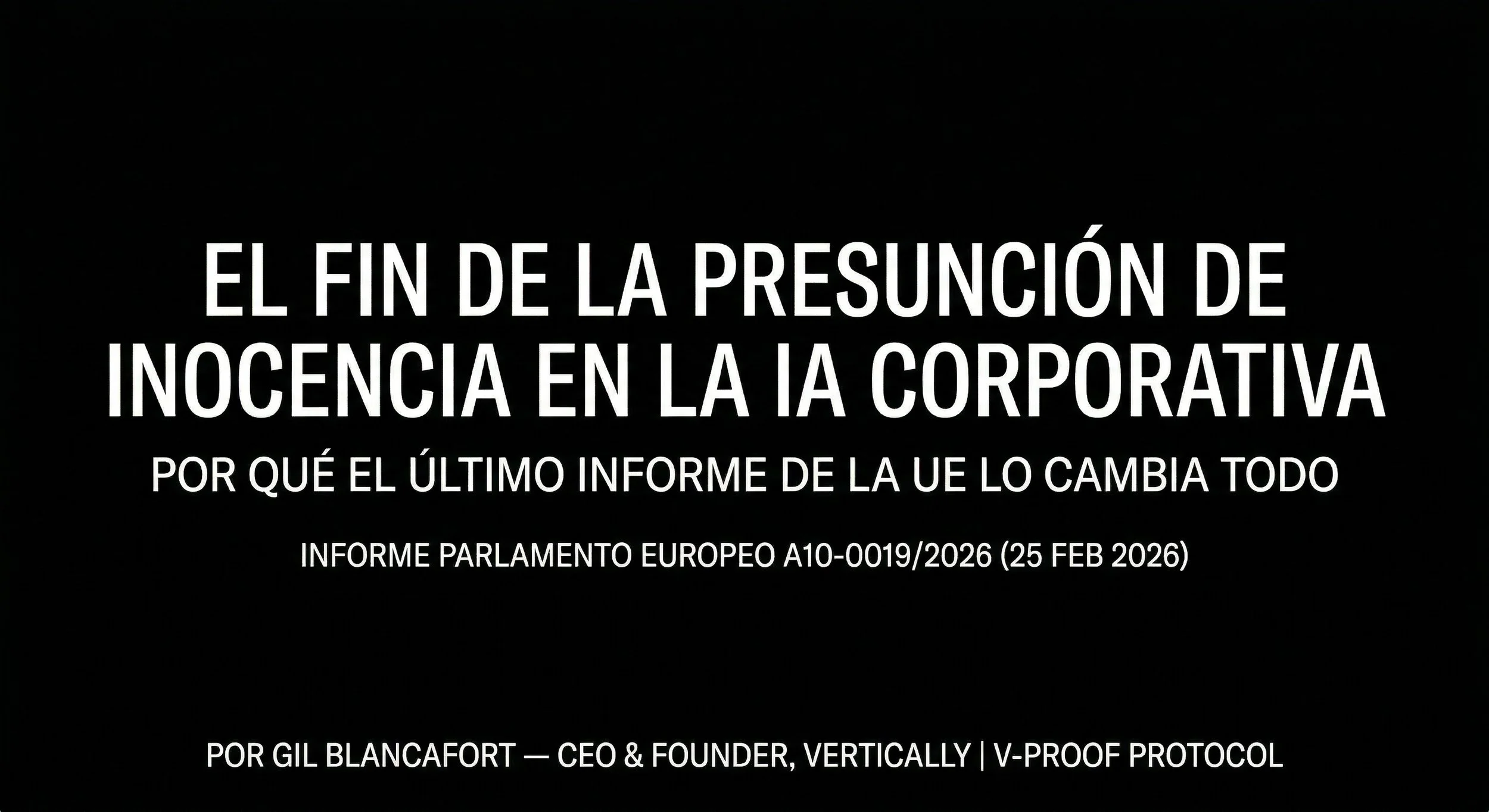 El fin de la presunción de inocencia en la IA Corporativa: Por qué el último informe de la UE lo cambia todo