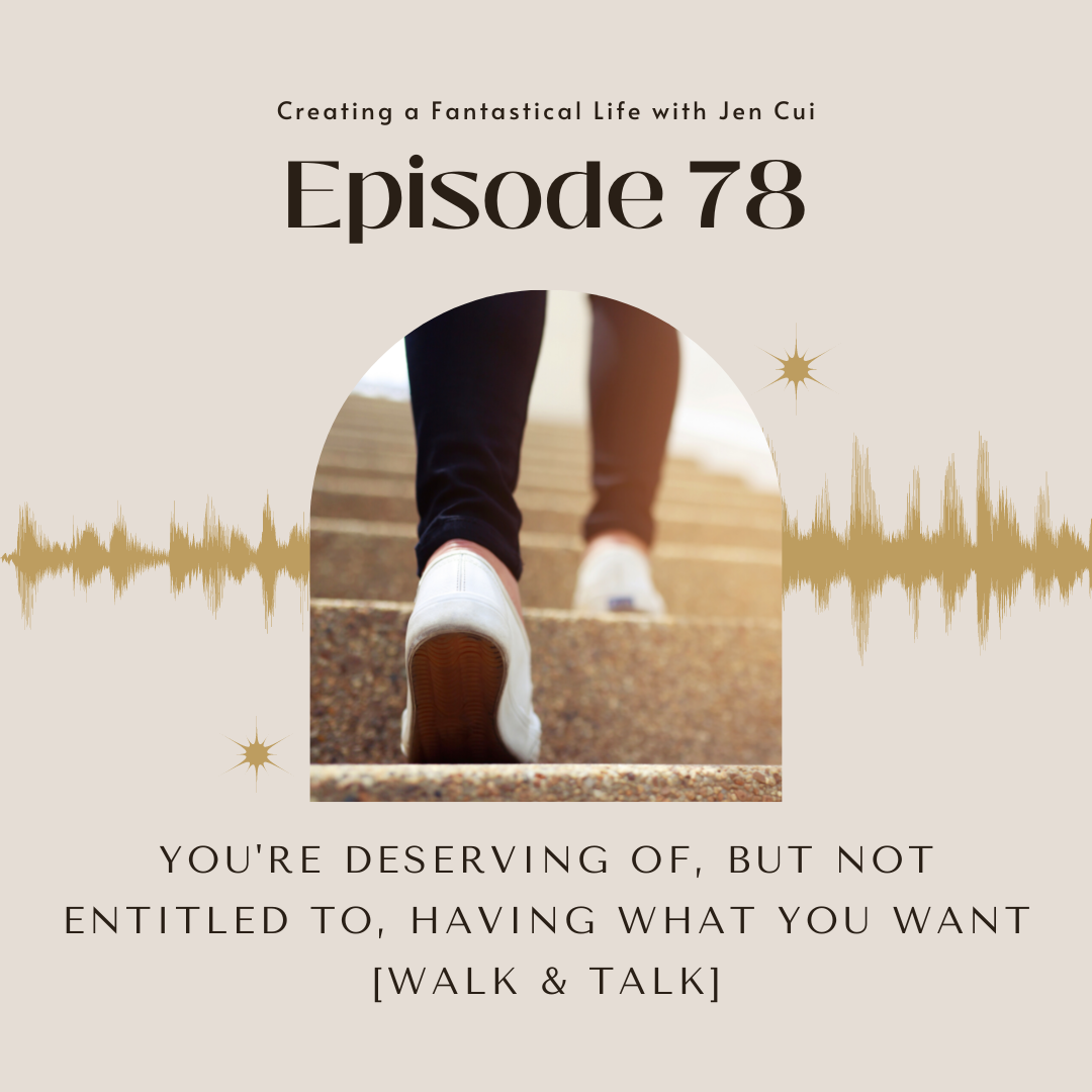 078. you're deserving of, but not entitled to, having what you want [WALK &amp; TALK]
