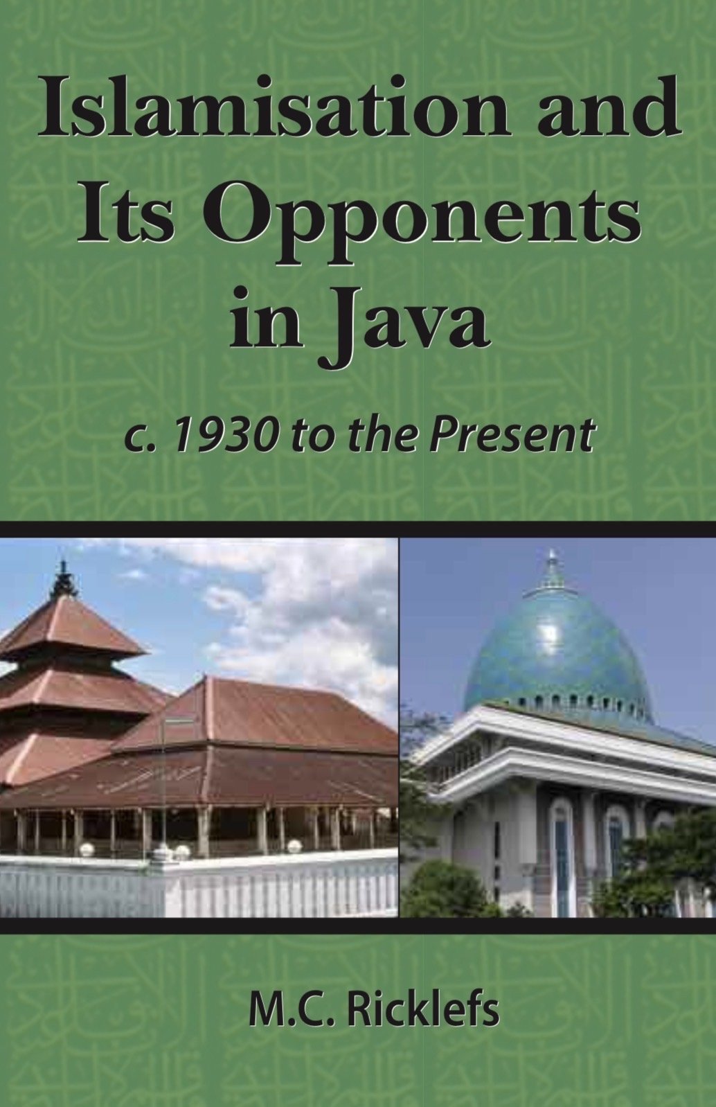 ISLAMISATION AND ITS OPPONENTS IN JAVA: A POLITICAL, SOCIAL, CULTURAL, AND RELIGIOUS HISTORY, C. 1930 TO THE PRESENT