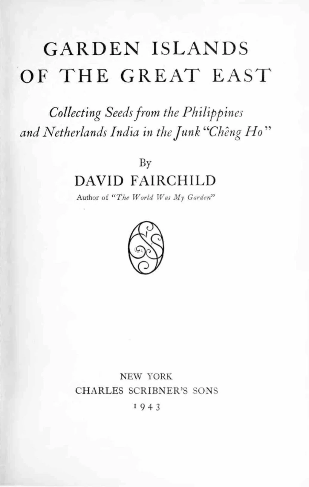 GARDEN ISLANDS OF THE GREAT EAST: COLLECTING SEEDS FROM THE PHILIPPINES AND NETHERLANDS INDIA IN THE JUNK “CHÊNG HO”