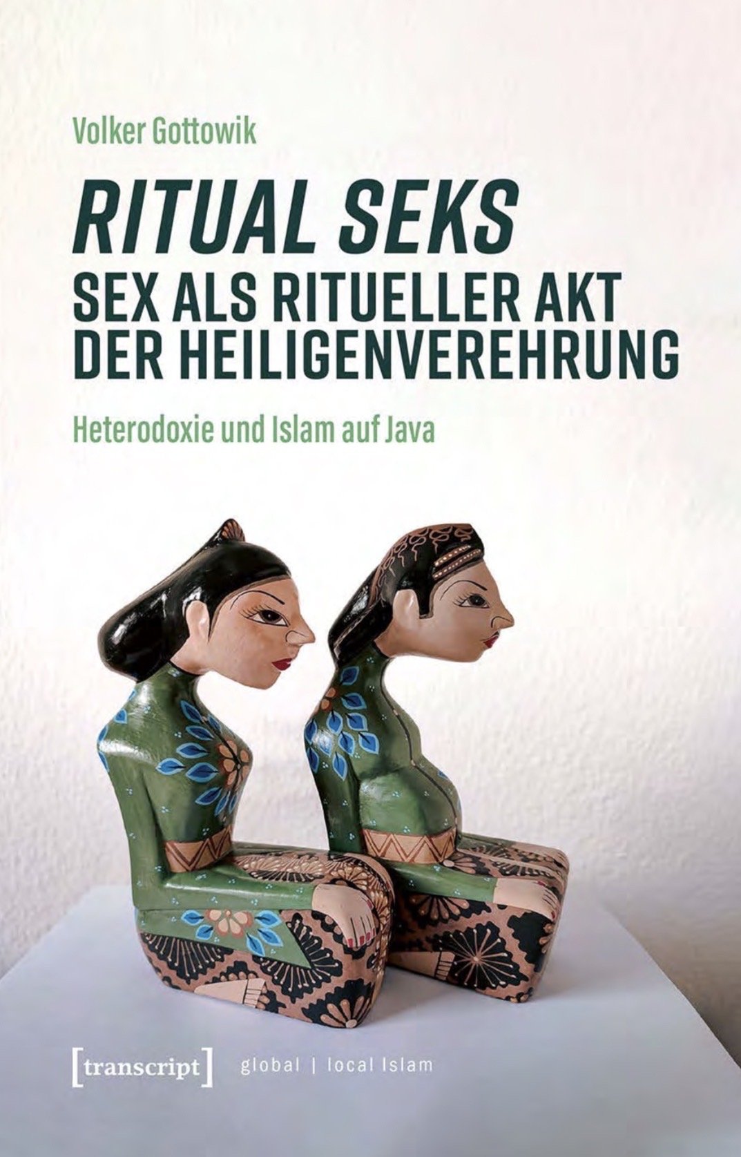 RITUAL SEKS - SEX ALS RITUELLER AKT DER HEILIGENVEREHRUNG: HETERODOXIE UND ISLAM AUF JAVA