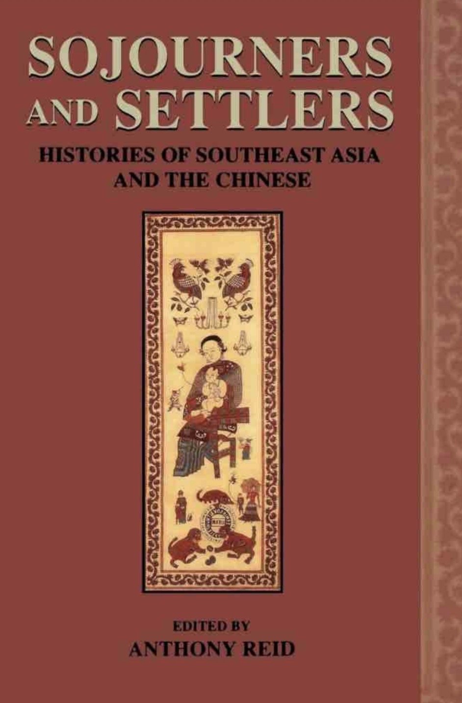 SOJOURNERS AND SETTLERS: HISTORIES OF SOUTHEAST ASIA AND THE CHINESE