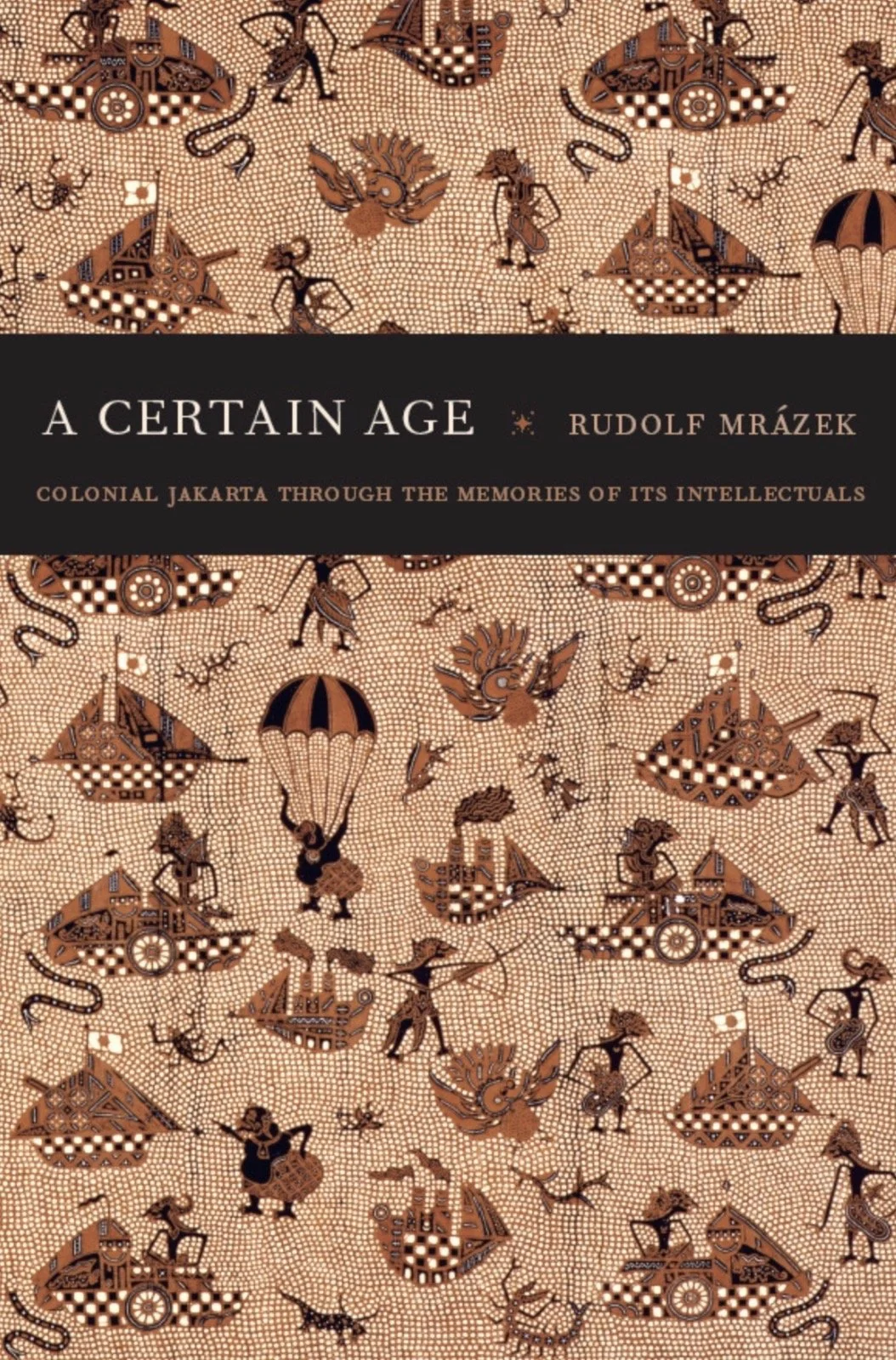 A CERTAIN AGE: COLONIAL JAKARTA THROUGH THE MEMORIES OF ITS INTELLECTUALS