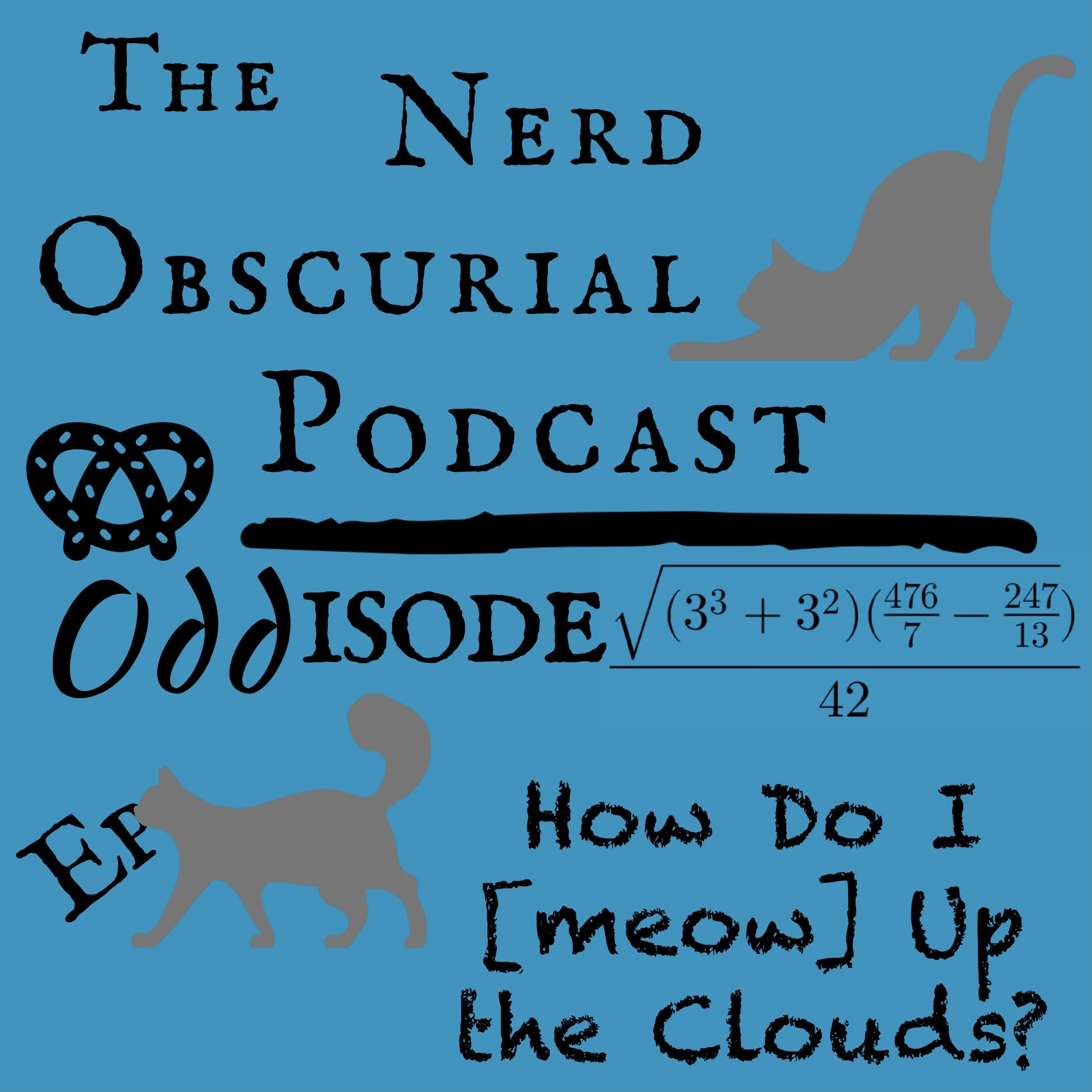 Oddisode The square root of ((3 cubed + 3 squared)x((476/7)-(247/13))) divided by 42 - How Do I [meow] Up the Clouds?