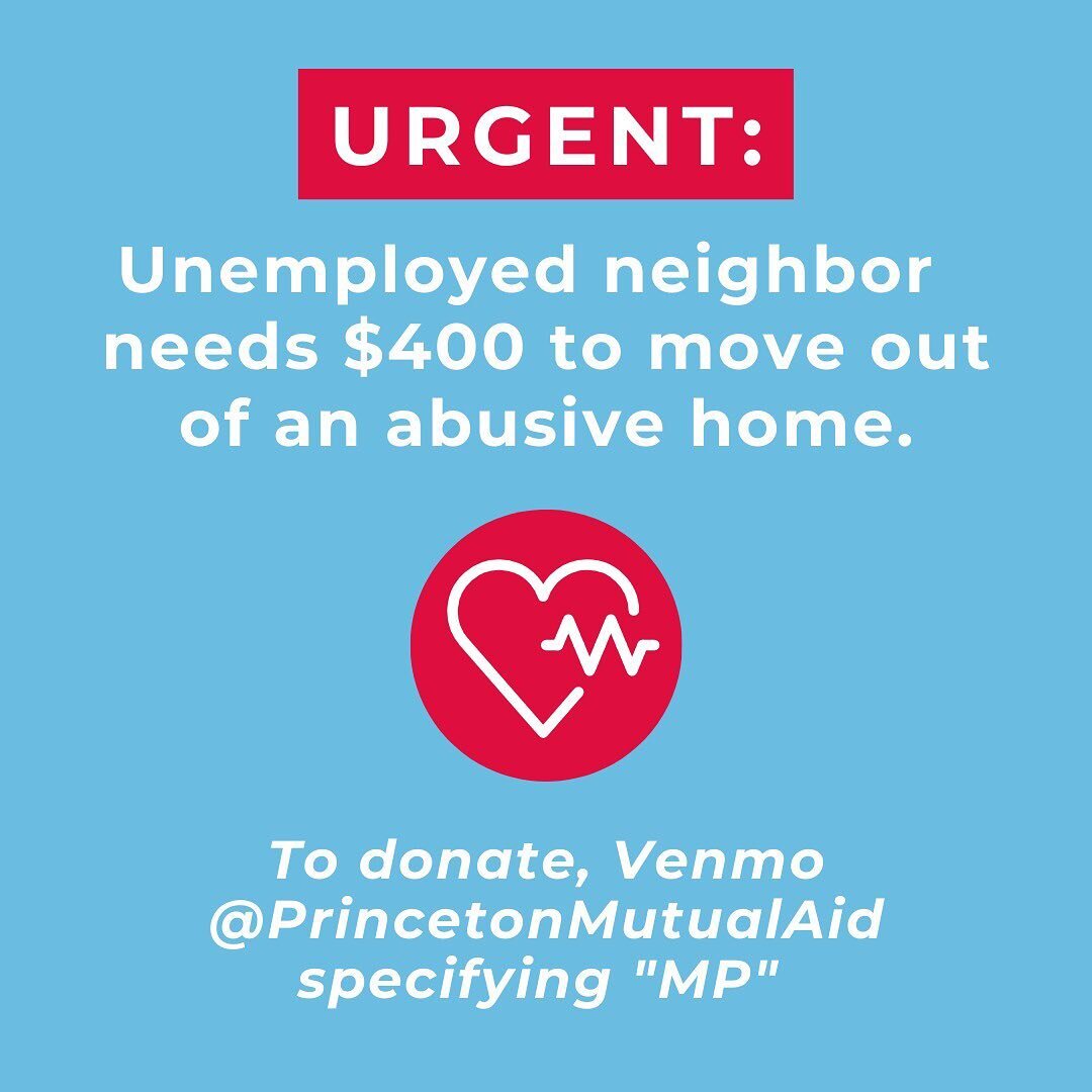 URGENT: Unemployed neighbor needs to move out of an abusive home. Requesting $400. 

If 20 donors donate $20, we can fulfill this request!

To donate, please Venmo @ PrincetonMutualAid or PayPal tigerpackmutualaid@gmail.com specifying &quot;for MP&qu