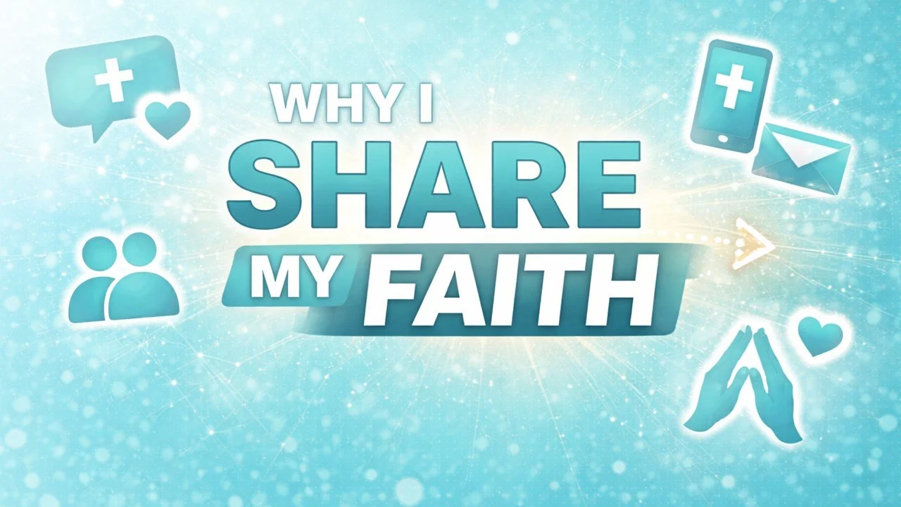 WHY I SHARE MY FAITH