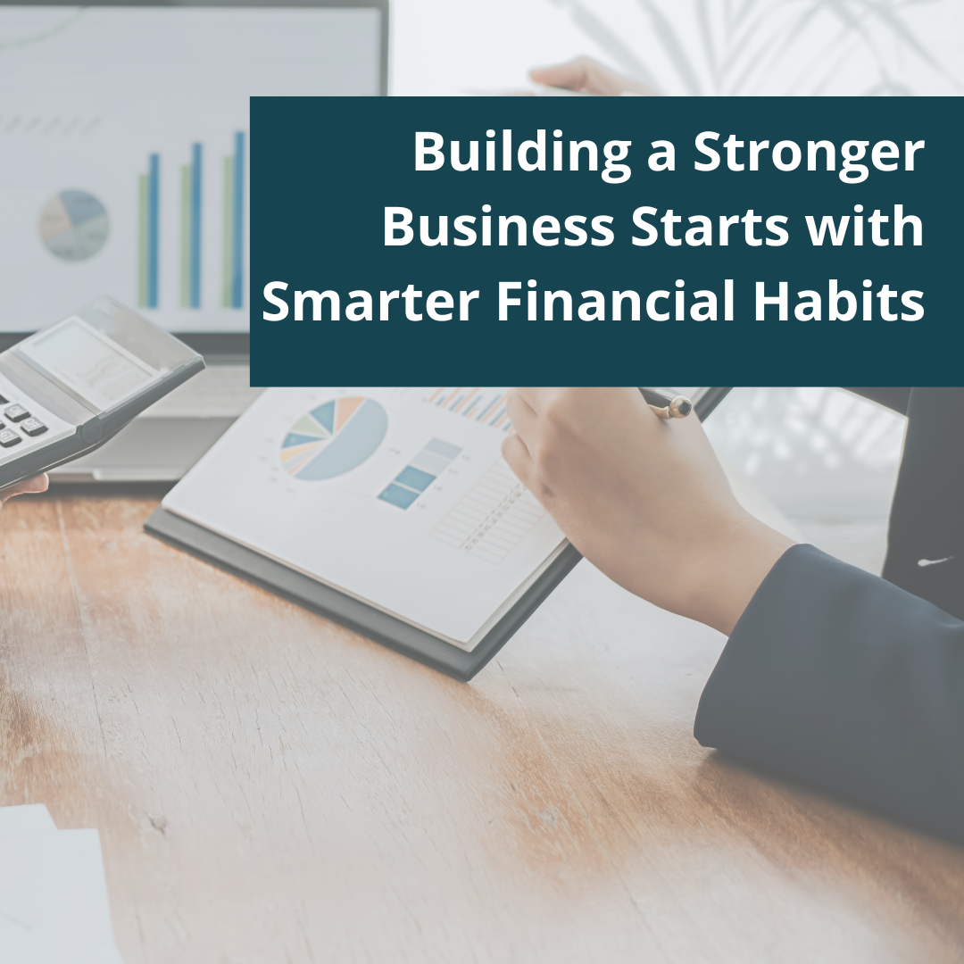 Building a Stronger Business Starts with Smarter Financial Habits