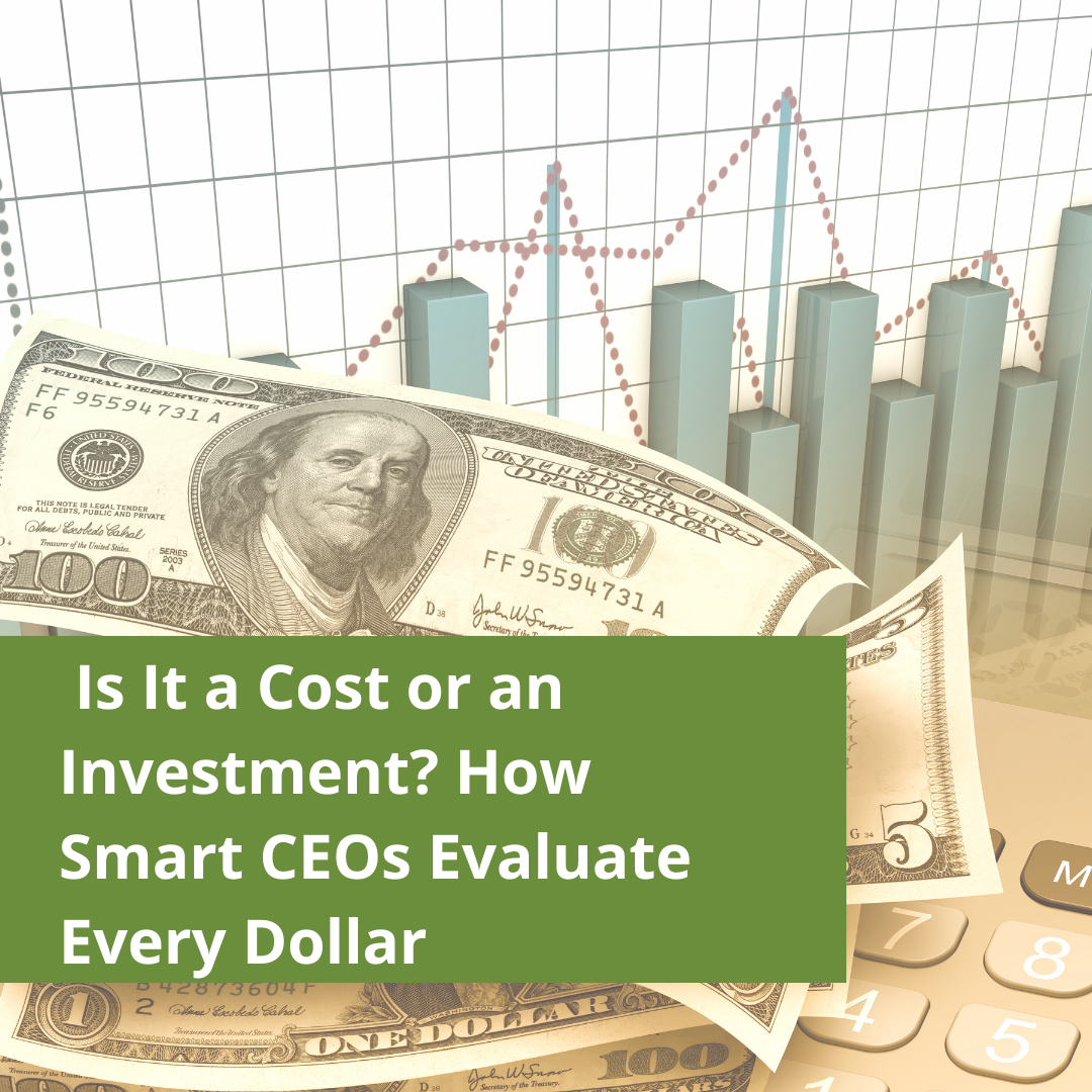 Is It a Cost or an Investment? How Smart CEOs Evaluate Every Dollar
