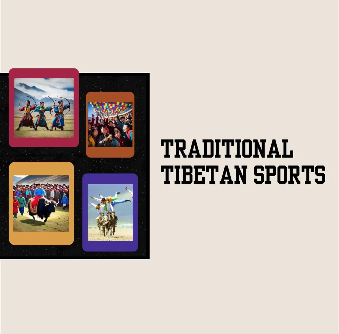 Tibetan Sports - are usually indicators of the harsh physiographic conditions in the Tibetan region and are symbolic representations of strength, talent, and teamwork.