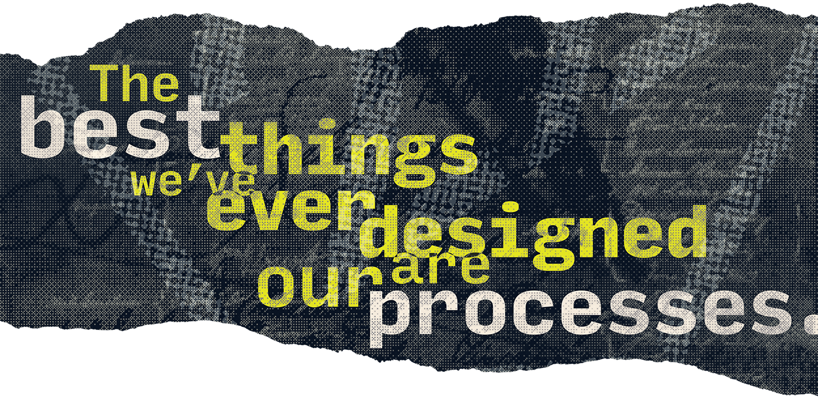 A graphic with the quote "The best things we've ever designed are our processes."