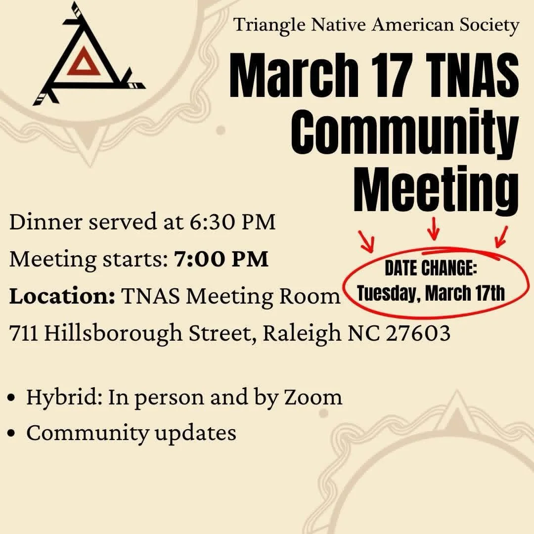 DATE CHANGE: Join us for the March 17th TNAS Community Meeting!

We will have options to attend in person or online by Zoom - please make sure your membership is up to date by emailing sheena.dial-seymour@trianglenative.org.