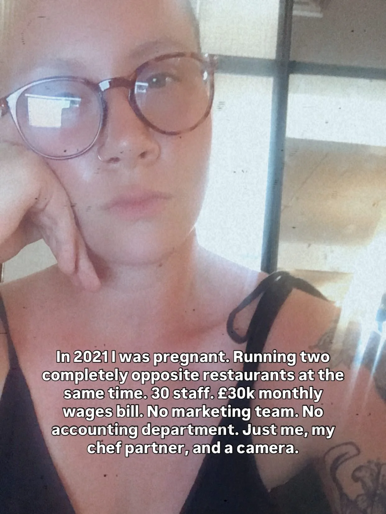 I don&rsquo;t have a straightforward story.

At 17 I was the only girl in a professional kitchen, having read Kitchen Confidential and fallen in love with the idea of food, sex, drugs &amp; rock n roll (joke, kinda). Not the head chef, obv, but a com