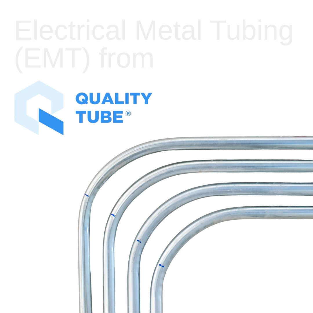 Quality Tube manufactures Electrical Metallic Tubing (EMT) using the latest technology and optimal raw materials available. Their EMT is produced using the In-Line Galvanization process to surpass the most current requirements and safety standards. T