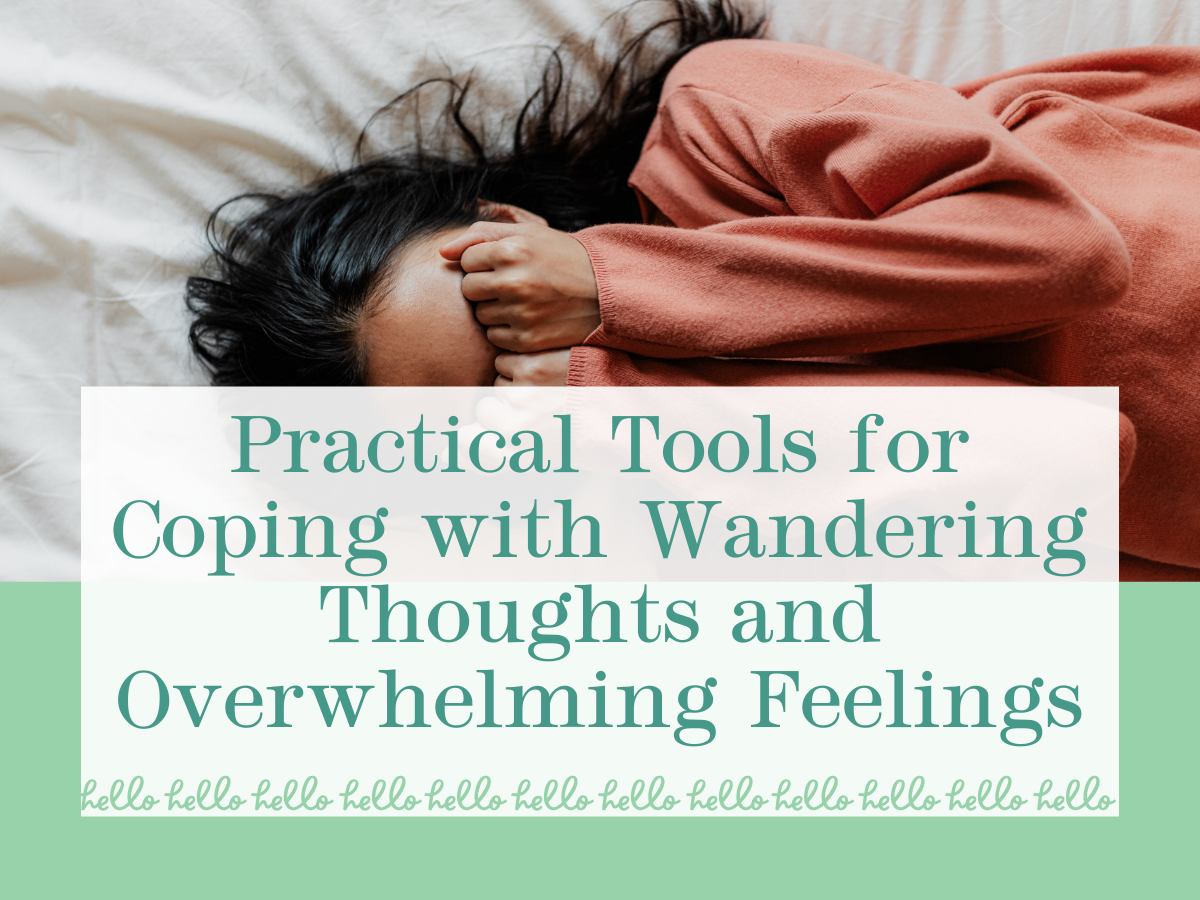 Practical Tools for Coping with Wandering Thoughts and Overwhelming Feelings