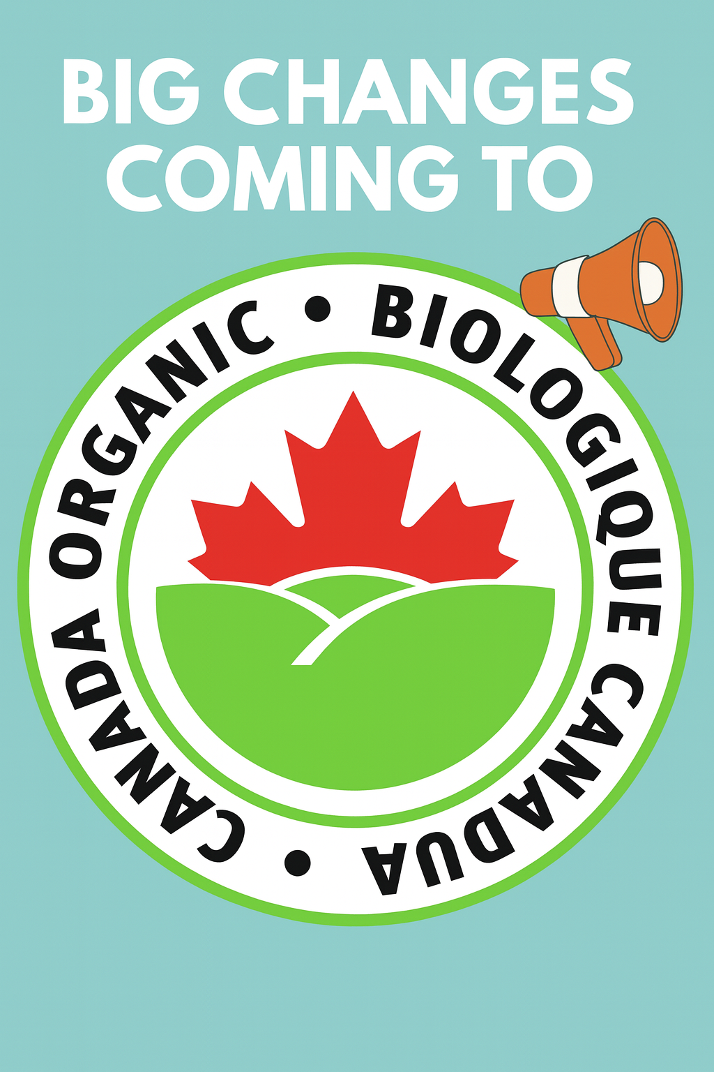 Canadian Organic Standards: Major Changes Coming – Are You Ready?  