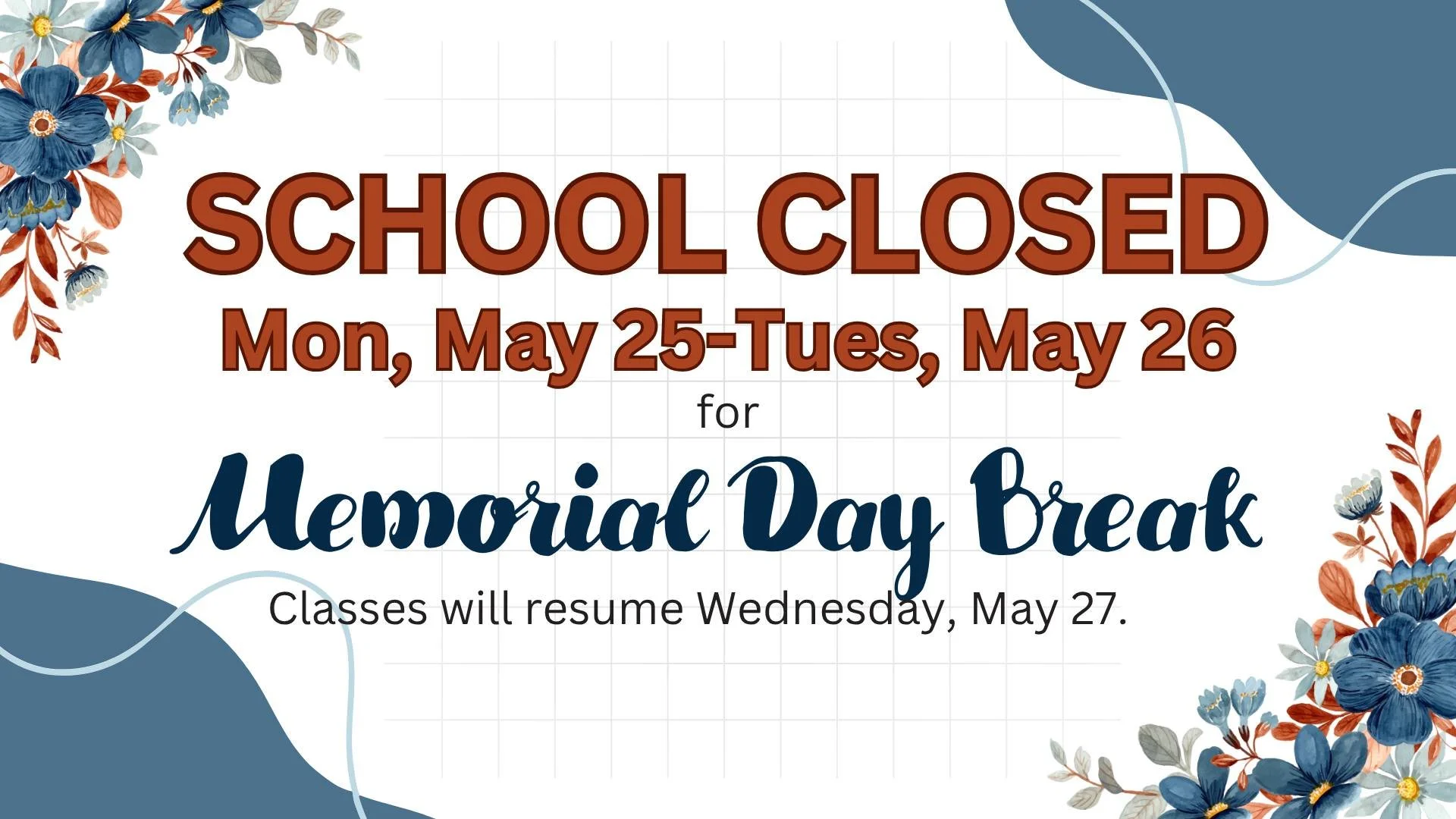 Happy Memorial Day Monday! Please remember that the SCHOOL is CLOSED TODAY MON, MAY 25 &amp; TOMORROW, TUES, MAY 26 for Memorial Day Break. Classes will resume on Wednesday, May 27.