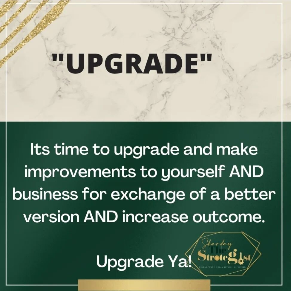 Word of the Week!

Its time to upgrade is to make improvements to your life AND business for exchange to better version and out