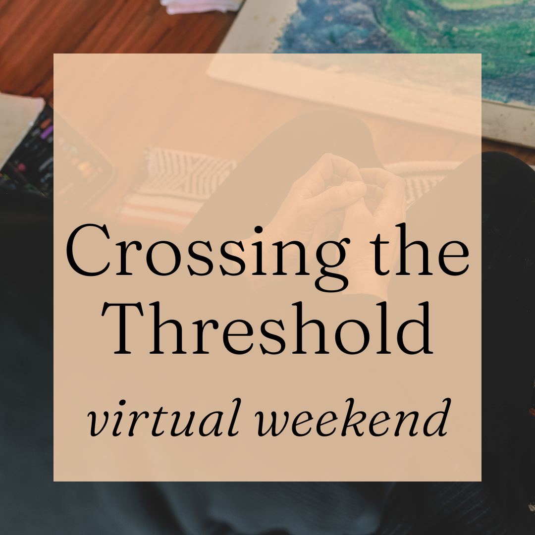 Crossing the Threshold Retreat: Weekend (virtual)