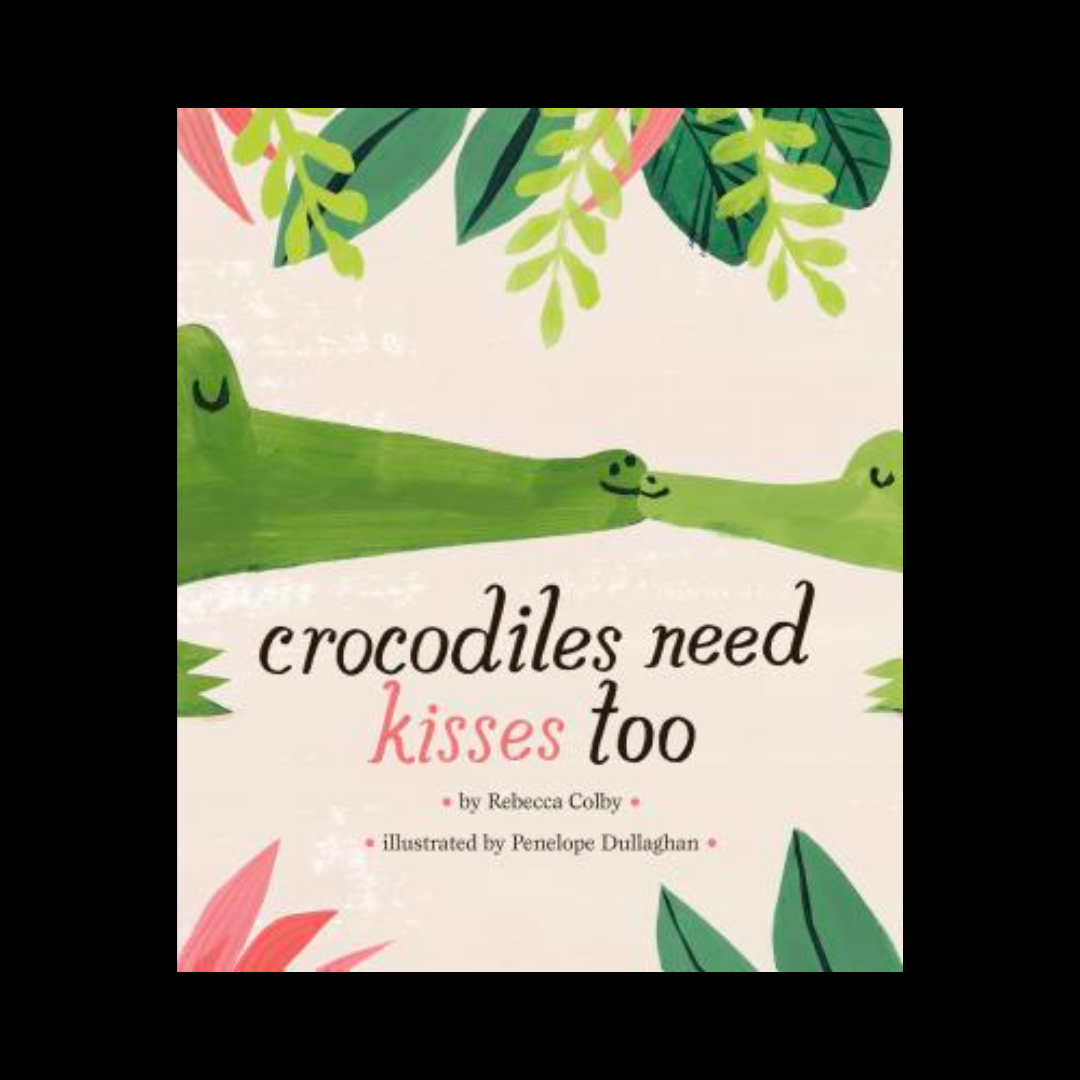 Crocodiles Need Kisses Too by Rebecca Colby