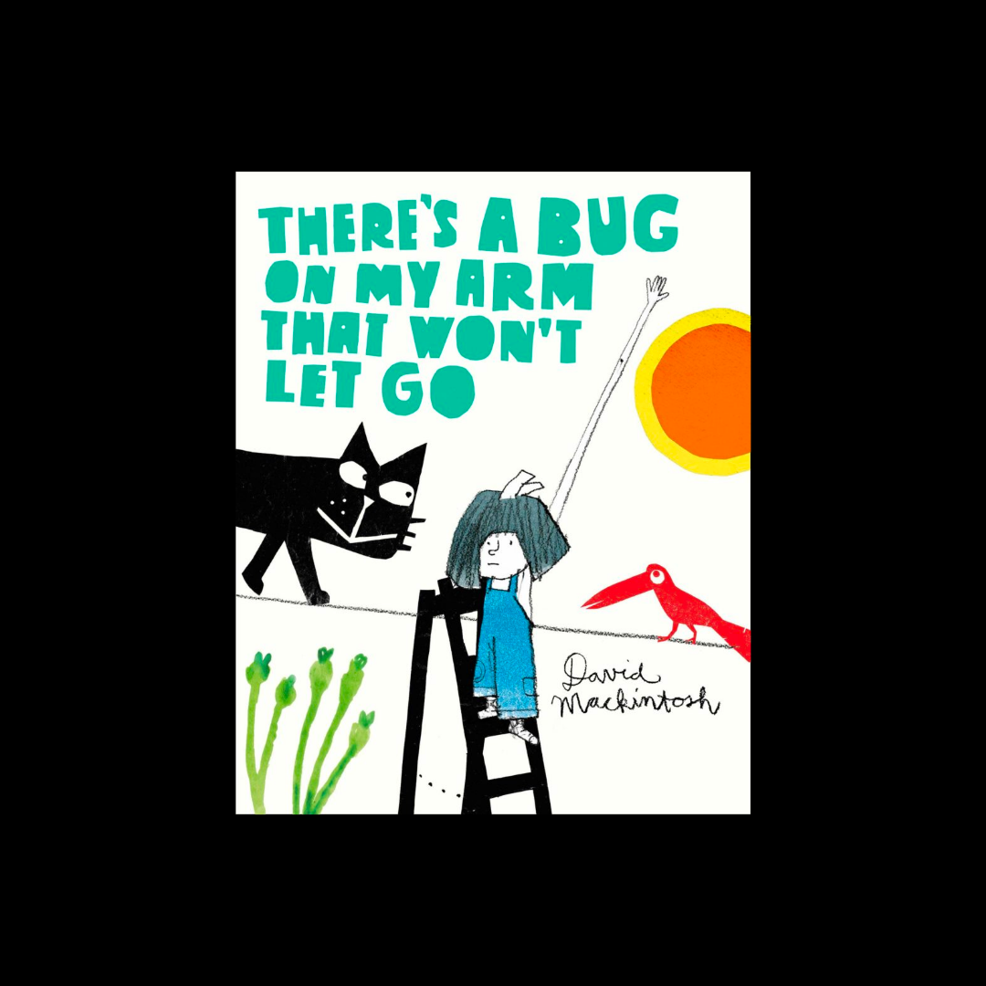 There's a Bug on My Arm That Won't Let Go by David Mackintosh