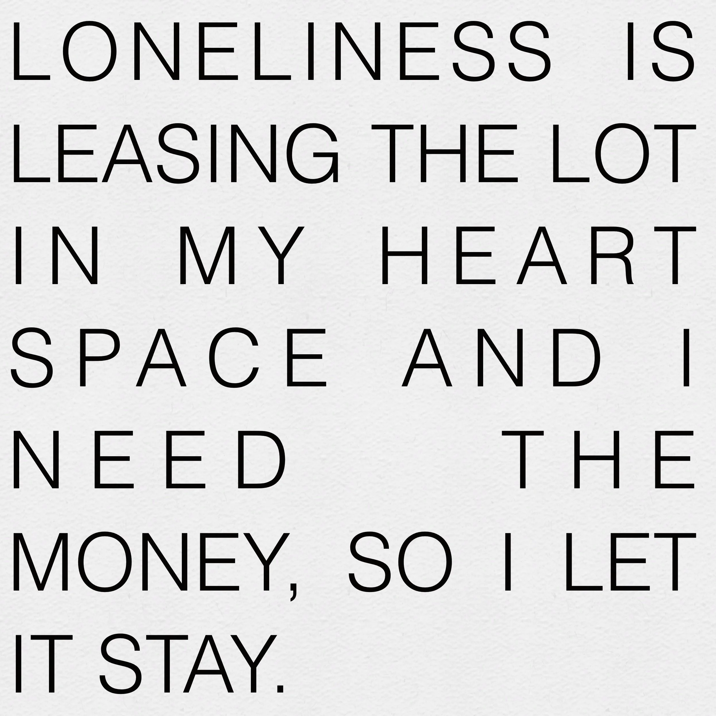Quote on a wall that reads, "Loneliness is leasing the lot in my heart space and I need the money, so I let it stay."