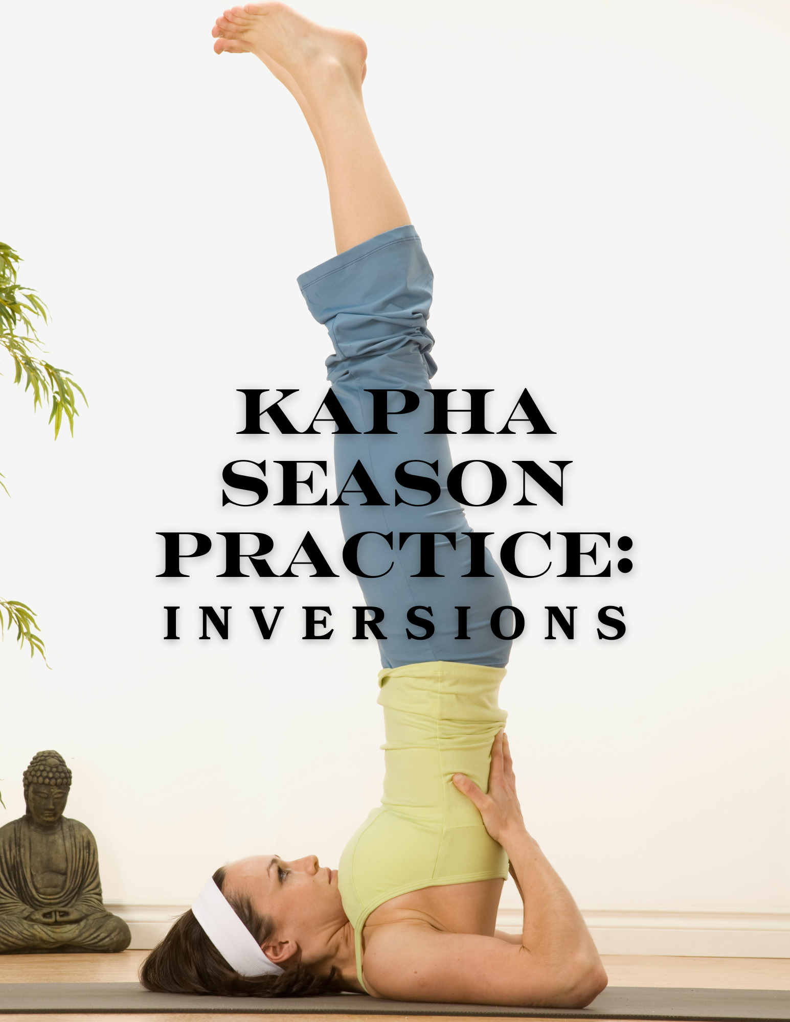 Kapha Season Practice: Inversions for Balance and Vitality