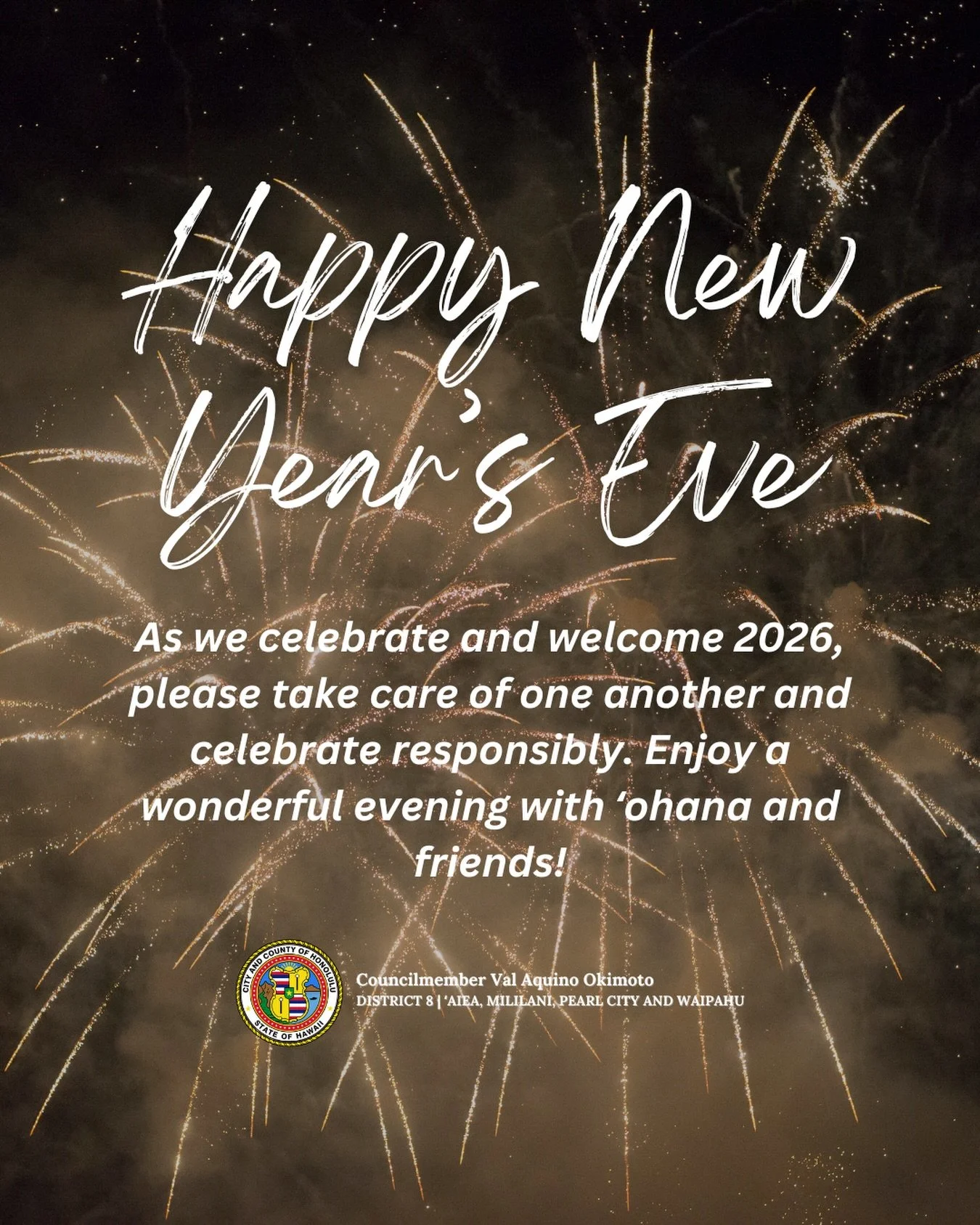 Happy New Year&rsquo;s Eve!✨

As we celebrate and welcome 2026, please take care of one another and celebrate responsibly. Enjoy a wonderful evening with ohana and friends!

#District8 #HonoluluCityCouncil #NYE