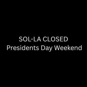 SOL-LA CLOSED Presidents Day Weekend