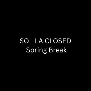 SOL-LA CLOSED Spring Break
