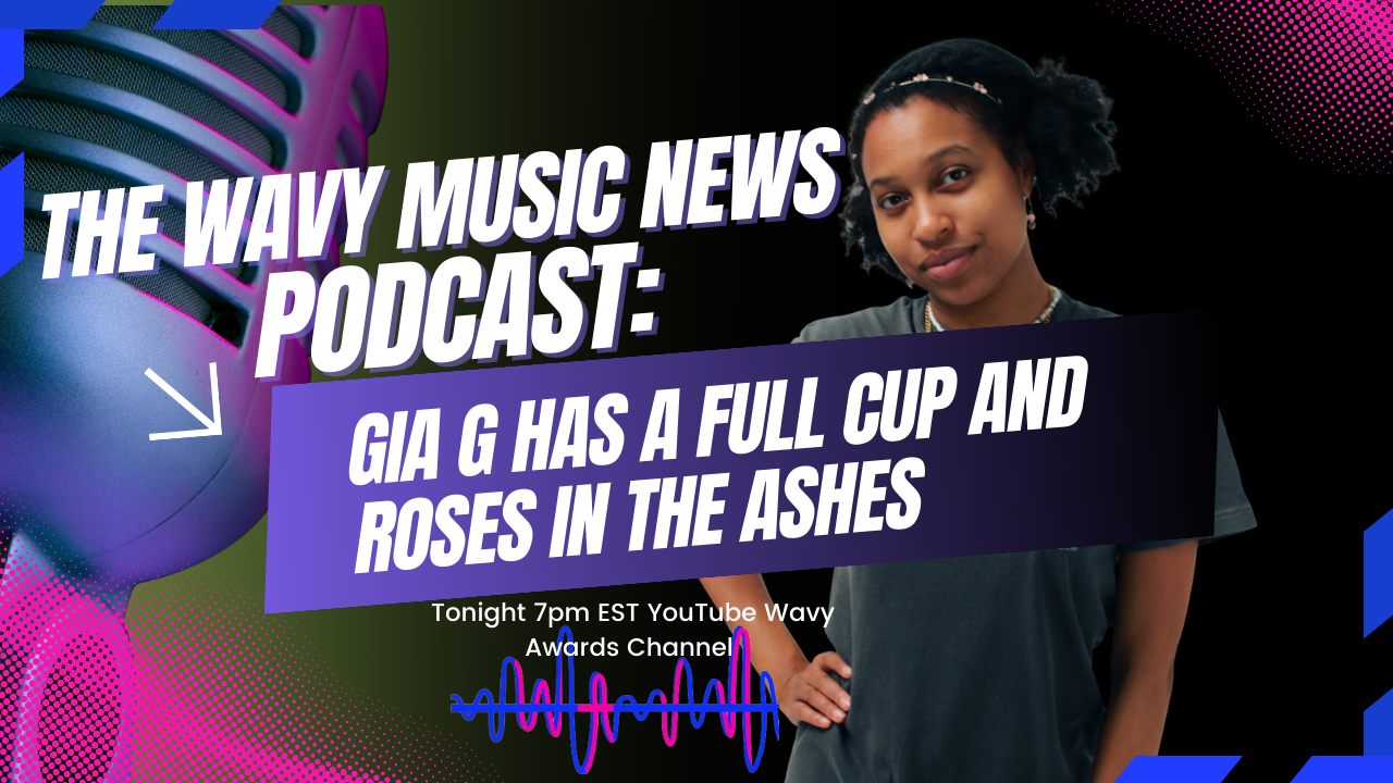 Wavy Music News Podcast featuring Gia G We're Talking Full Cups and Roses in the Ashes