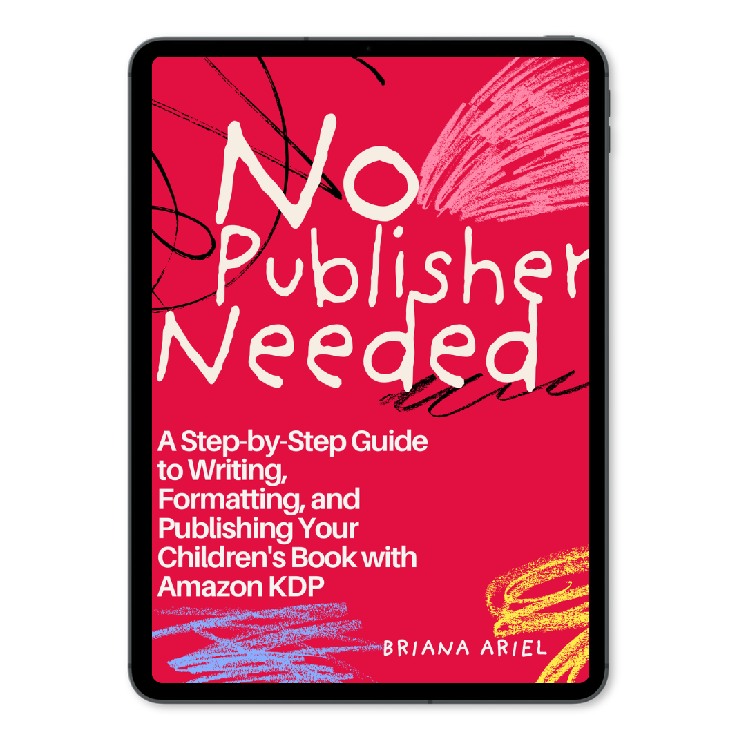 No Publisher Needed: A Step-by-Step Guide to Writing, Formatting, and Publishing Your Children's Book with Amazon KDP