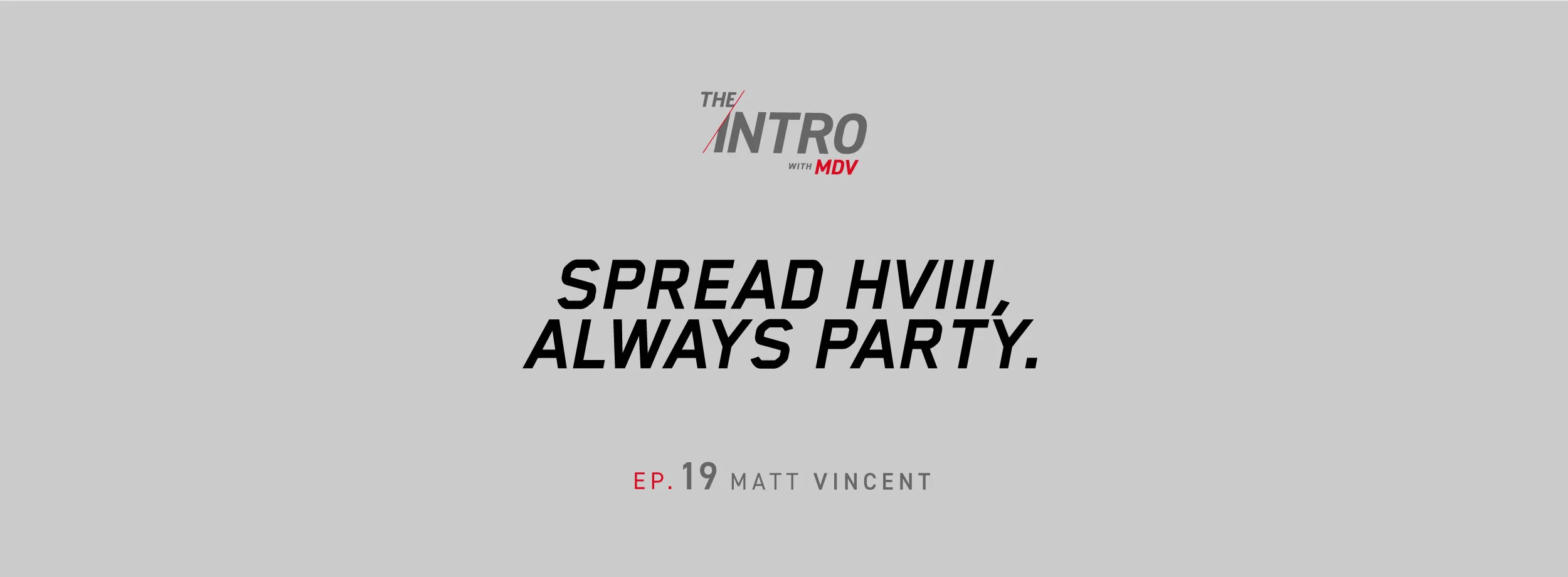 The Intro Ep. 19: Spread HVIII, Always Party. – Matt Vincent