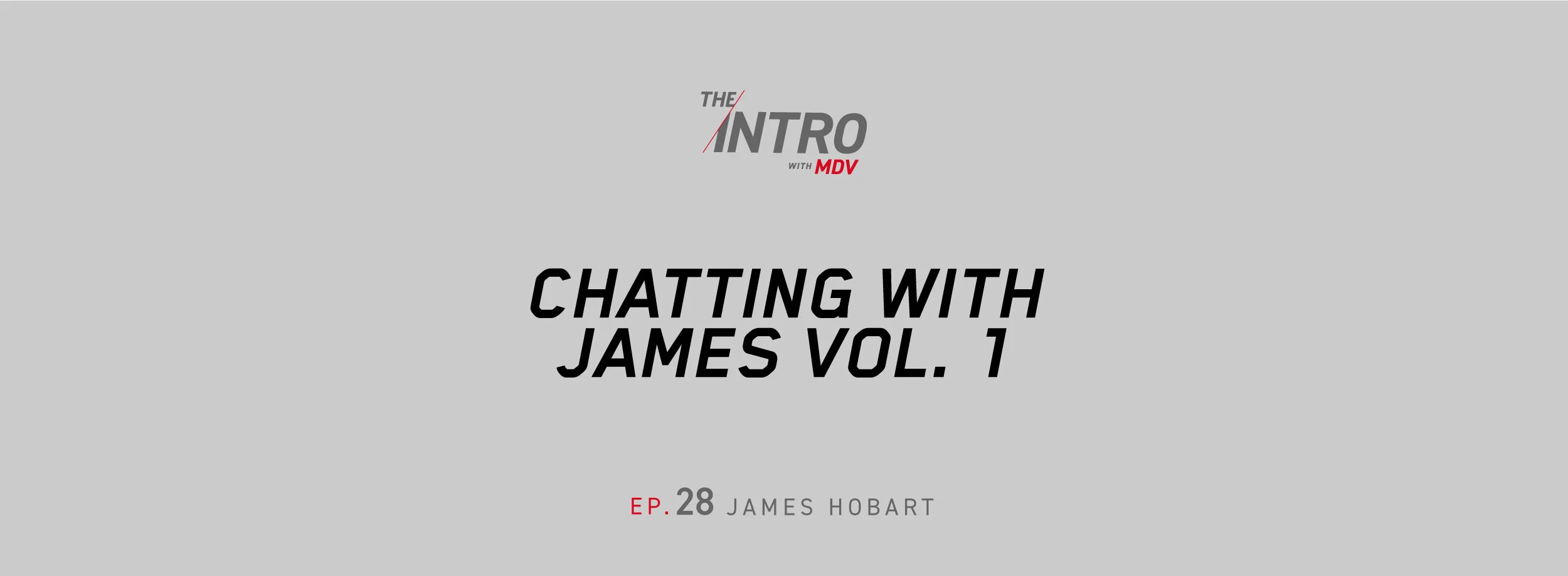 The Intro Ep. 28: Chatting with James Vol. 1 – James Hobart