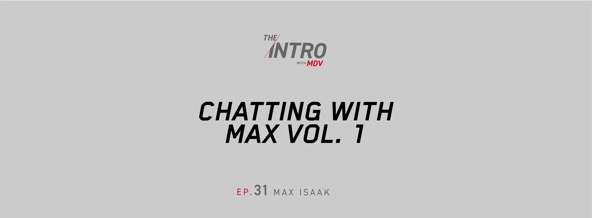 The Intro Ep. 31: chatting with max - vol. 1 max isaak