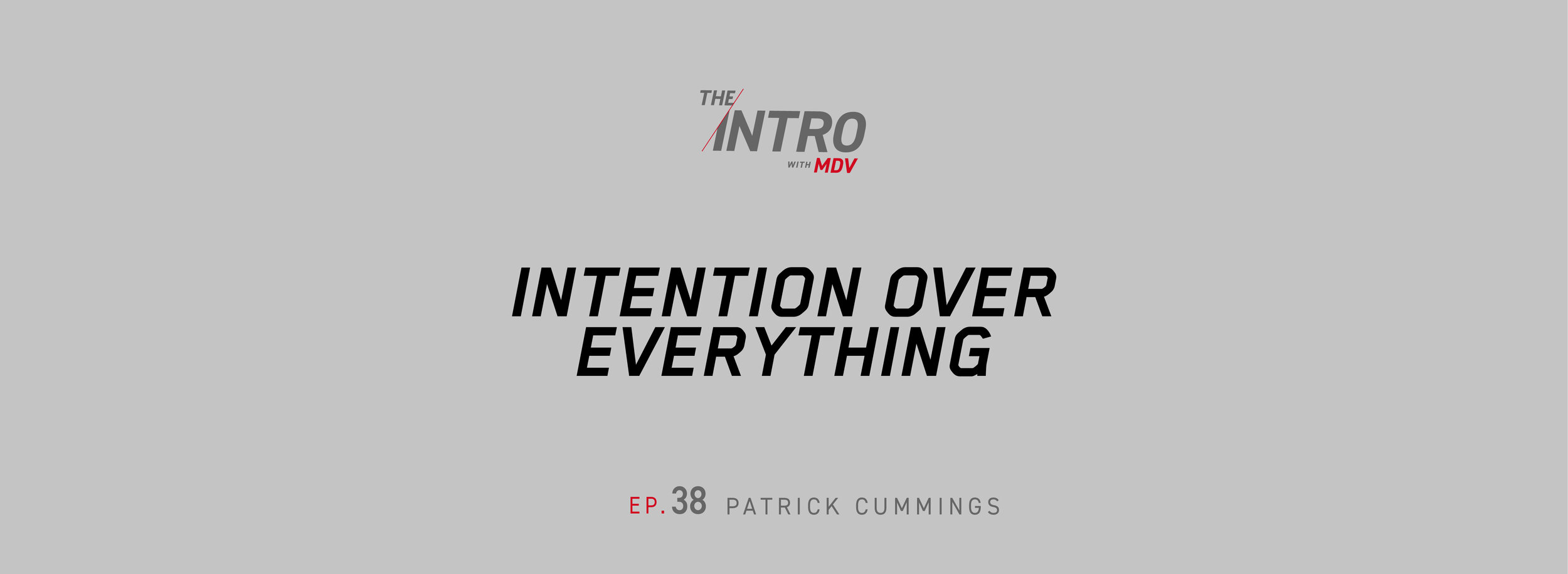 THE INTRO EP. 38: intention over everything - patrick cummings