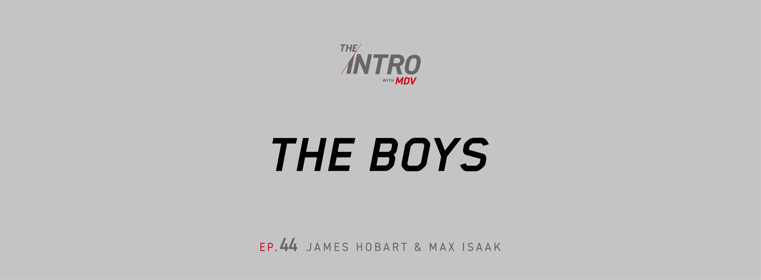 THE INTRO EP. 44: The BOYS — JAMES HOBART &amp; MAX ISAAK